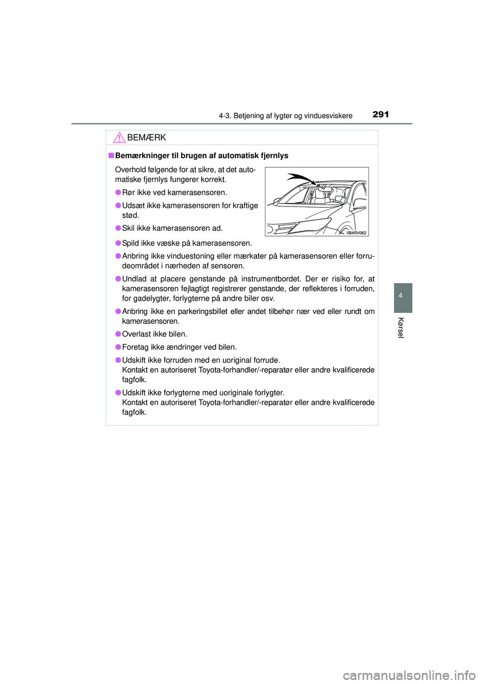 TOYOTA RAV4 2015  Brugsanvisning (in Danish) 2914-3. Betjening af lygter og vinduesviskere
4
Kørsel
OM42A79DK
BEMÆRK
■Bemærkninger til brugen af automatisk fjernlys
● Spild ikke væske på kamerasensoren.
● Anbring ikke vinduestoning el