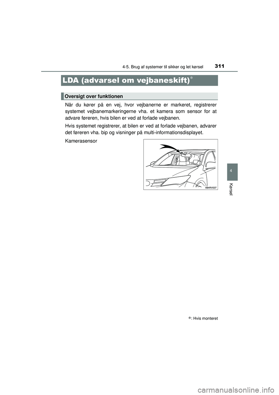 TOYOTA RAV4 2015 Brugsanvisning (in Danish) 311
4
4-5. Brug af systemer til sikker og let kørsel
Kørsel
OM42A79DK
LDA (advarsel om vejbaneskift)∗
Når du kører på en vej, hvor vejbanerne er markeret, registrerer
systemet vejbanemarkeringe TOYOTA RAV4 2015 Brugsanvisning (in Danish) 311
4
4-5. Brug af systemer til sikker og let kørsel
Kørsel
OM42A79DK
LDA (advarsel om vejbaneskift)∗
Når du kører på en vej, hvor vejbanerne er markeret, registrerer
systemet vejbanemarkeringe