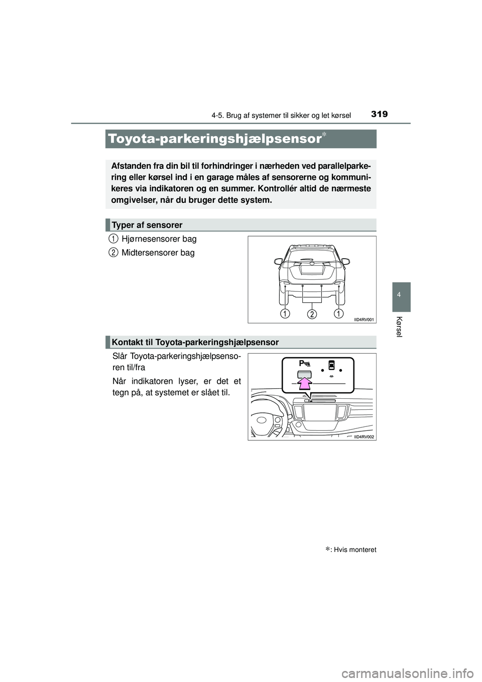 TOYOTA RAV4 2015 Brugsanvisning (in Danish) 319
4
4-5. Brug af systemer til sikker og let kørsel
Kørsel
OM42A79DK
Toyota-parkeringshjælpsensor∗
Hjørnesensorer bag
Midtersensorer bag
Slår Toyota-parkeringshjælpsenso-
ren til/fra
Når ind TOYOTA RAV4 2015 Brugsanvisning (in Danish) 319
4
4-5. Brug af systemer til sikker og let kørsel
Kørsel
OM42A79DK
Toyota-parkeringshjælpsensor∗
Hjørnesensorer bag
Midtersensorer bag
Slår Toyota-parkeringshjælpsenso-
ren til/fra
Når ind