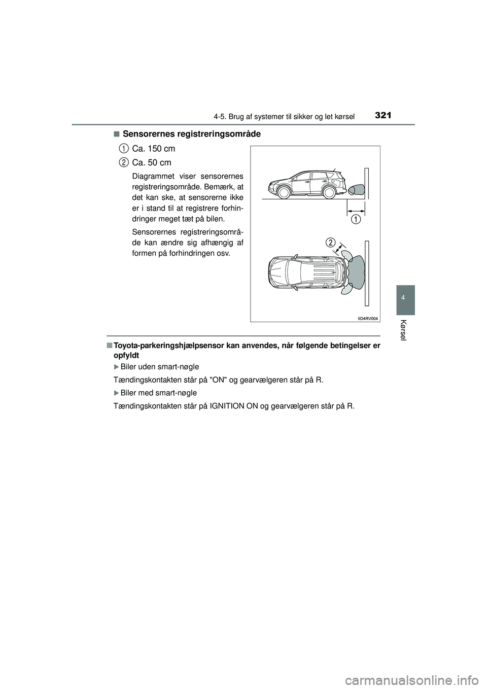 TOYOTA RAV4 2015  Brugsanvisning (in Danish) 3214-5. Brug af systemer til sikker og let kørsel
4
Kørsel
OM42A79DK■
Sensorernes registreringsområde
Ca. 150 cm
Ca. 50 cm
Diagrammet viser sensorernes
registreringsområ de. Bemærk, at
det kan 