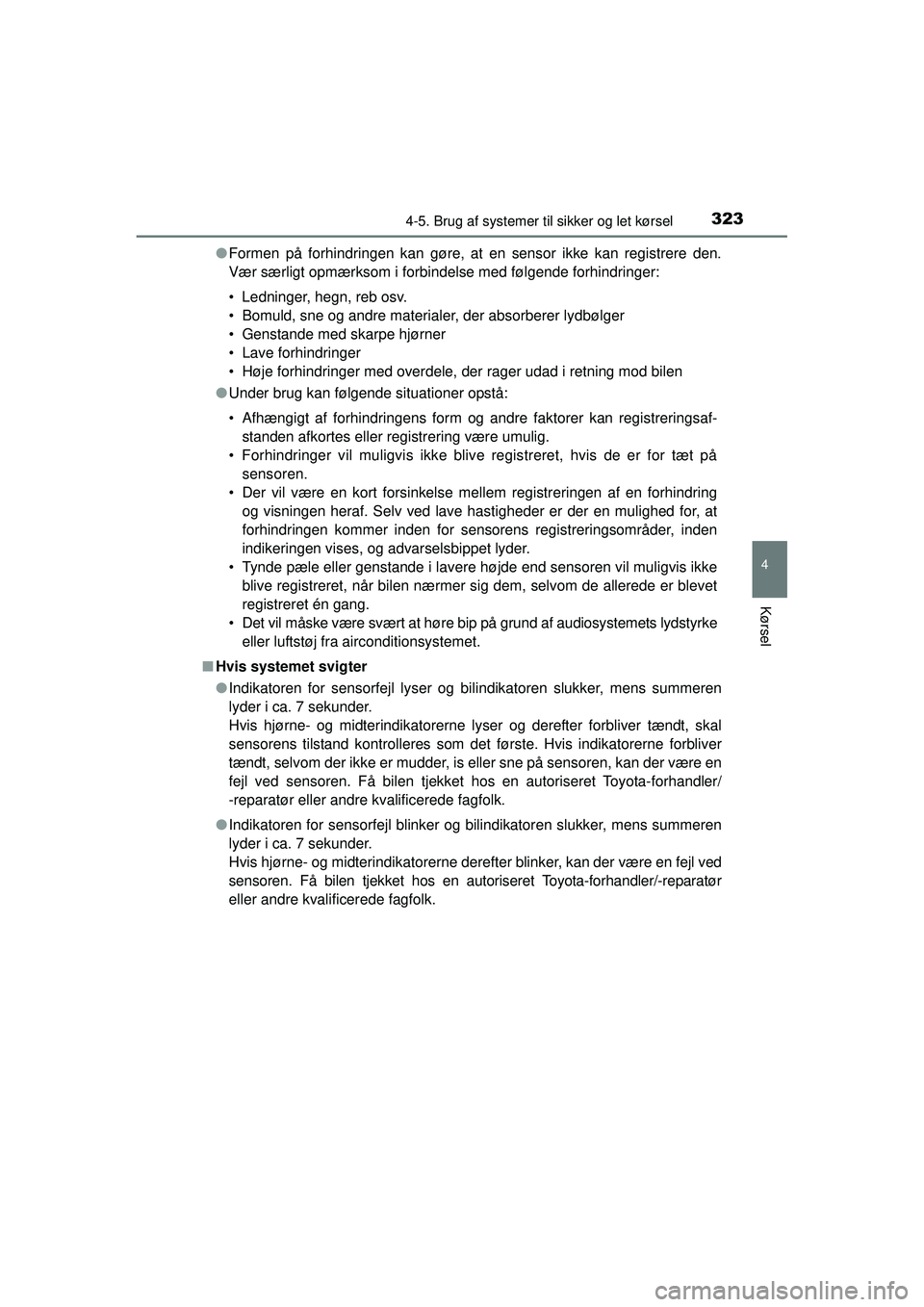 TOYOTA RAV4 2015  Brugsanvisning (in Danish) 3234-5. Brug af systemer til sikker og let kørsel
4
Kørsel
OM42A79DK●
Formen på forhindringen kan gøre, at en sensor ikke kan registrere den.
Vær særligt opmærksom i forbindel se med følgend