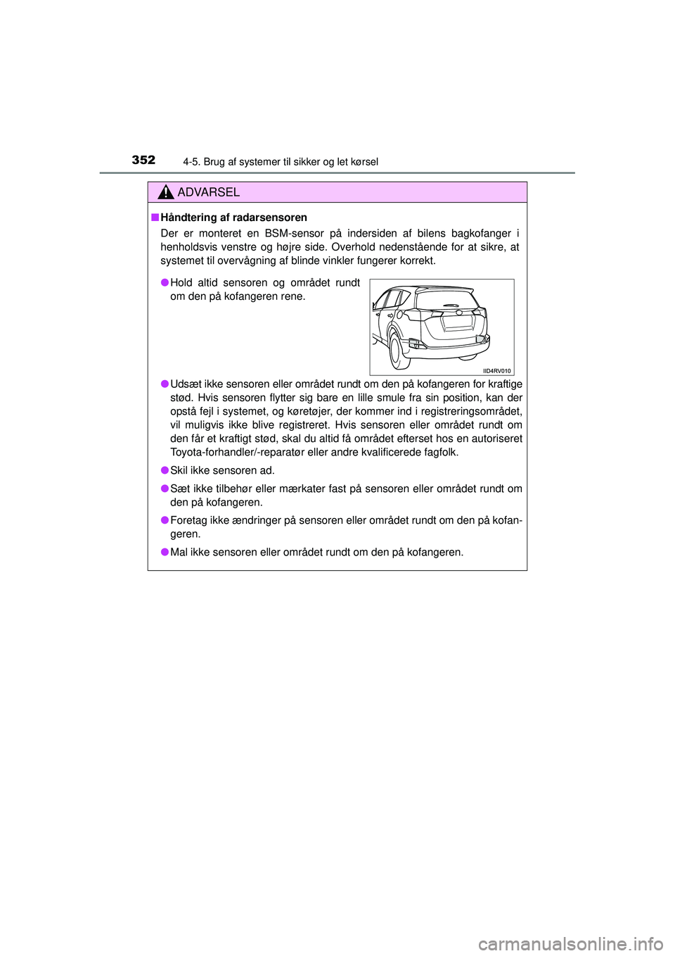 TOYOTA RAV4 2015  Brugsanvisning (in Danish) 3524-5. Brug af systemer til sikker og let kørsel
OM42A79DK
ADVARSEL
■Håndtering af radarsensoren
Der er monteret en BSM-sensor på  indersiden af bilens bagkofanger i
henholdsvis venstre og højr