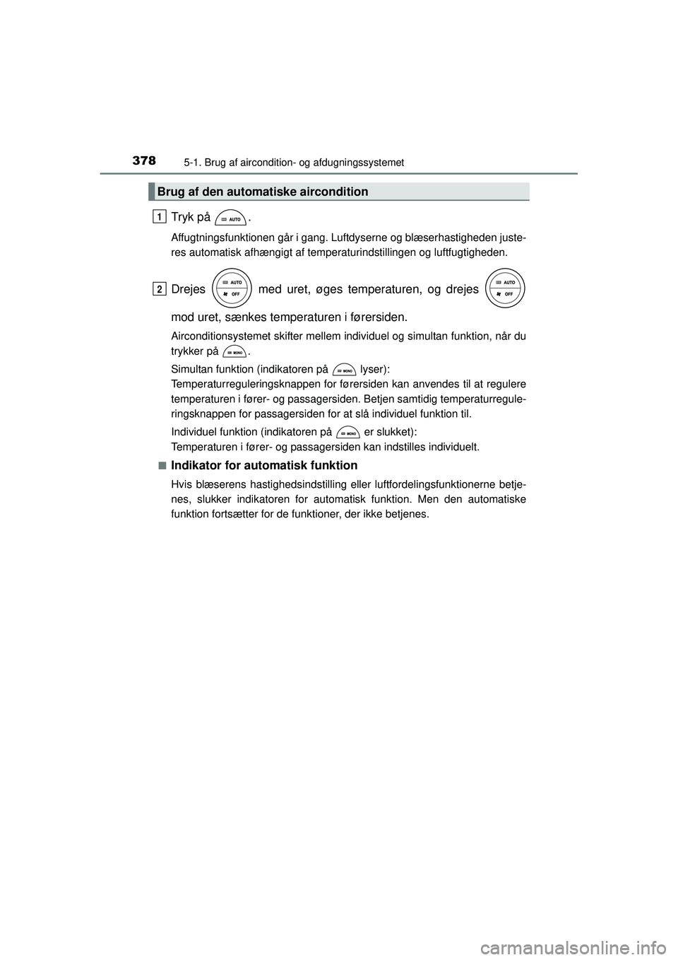TOYOTA RAV4 2015  Brugsanvisning (in Danish) 3785-1. Brug af aircondition- og afdugningssystemet
OM42A79DK
Tryk på  .
Affugtningsfunktionen går i gang. Luftdyserne og blæserhastigheden juste-
res automatisk afhængigt af temperaturindstilling