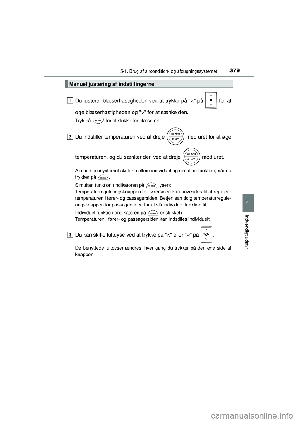 TOYOTA RAV4 2015  Brugsanvisning (in Danish) 3795-1. Brug af aircondition- og afdugningssystemet
5
Indvendigt udstyr
OM42A79DK
Du justerer blæserhastigheden ved at trykke på "∧" på   for at
øge blæserhastigheden og " ∨" for at sænke de