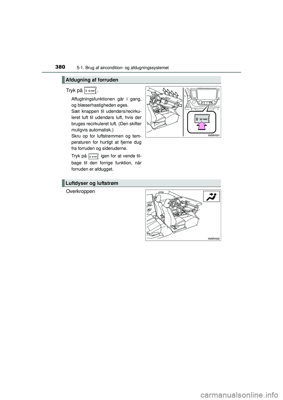 TOYOTA RAV4 2015  Brugsanvisning (in Danish) 3805-1. Brug af aircondition- og afdugningssystemet
OM42A79DK
Tryk på  .
Affugtningsfunktionen går i gang,
og blæserhastigheden øges.
Sæt knappen til udendørs/recirku-
leret luft til udendørs l