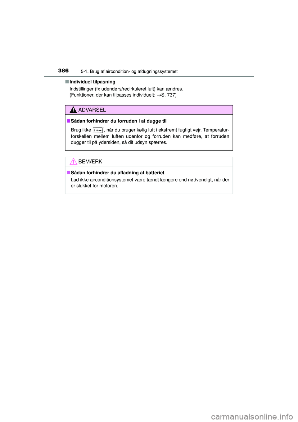 TOYOTA RAV4 2015  Brugsanvisning (in Danish) 3865-1. Brug af aircondition- og afdugningssystemet
OM42A79DK■
Individuel tilpasning
Indstillinger (fx udendørs/recirkuleret luft) kan ændres.
(Funktioner, der kan tilpasses individuelt:  →S. 73
