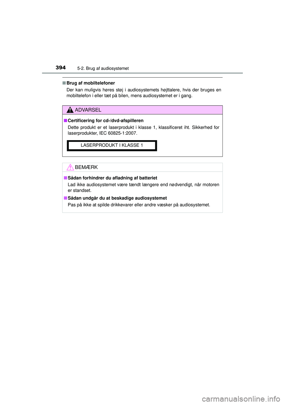 TOYOTA RAV4 2015  Brugsanvisning (in Danish) 3945-2. Brug af audiosystemet
OM42A79DK
■Brug af mobiltelefoner
Der kan muligvis høres støj i audiosystemets højttalere, hvis der bruges en
mobiltelefon i eller tæt på bilen, mens audiosystemet