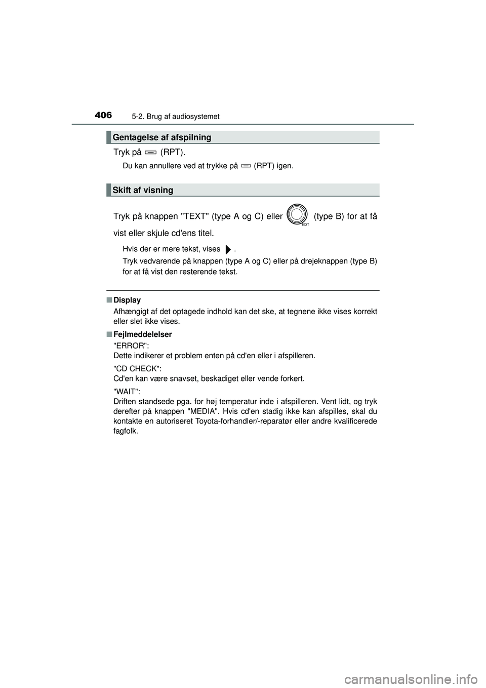 TOYOTA RAV4 2015  Brugsanvisning (in Danish) 4065-2. Brug af audiosystemet
OM42A79DK
Tryk på   (RPT).
Du kan annullere ved at trykke på   (RPT) igen.
Tryk på knappen "TEXT" (type A og C) eller   (type B) for at få
vist eller skjule cdens ti