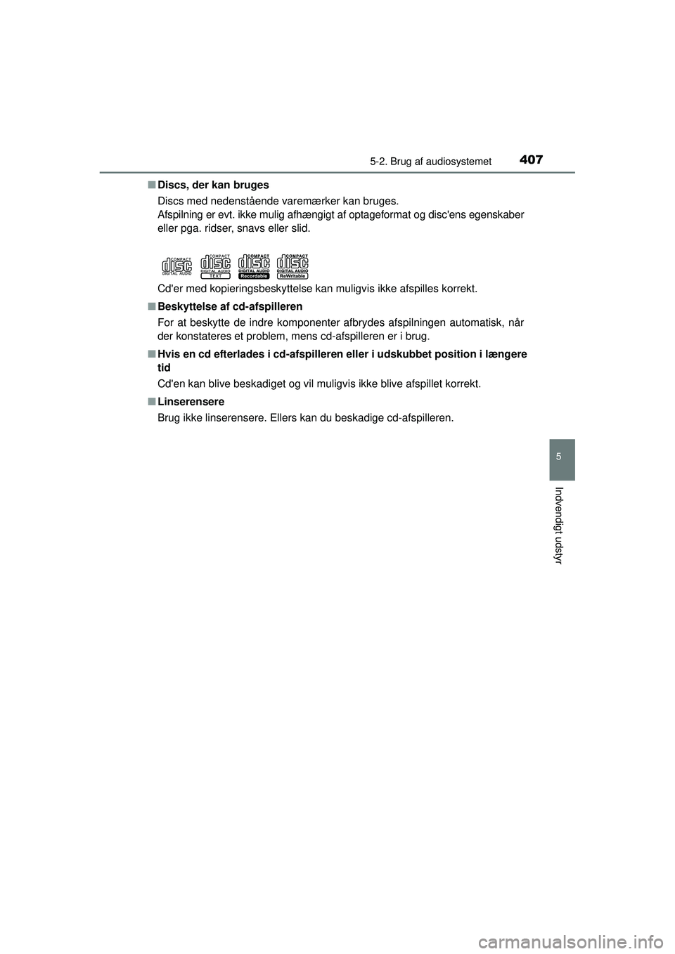 TOYOTA RAV4 2015  Brugsanvisning (in Danish) 4075-2. Brug af audiosystemet
5
Indvendigt udstyr
OM42A79DK■
Discs, der kan bruges
Discs med nedenstående varemærker kan bruges.
Afspilning er evt. ikke mulig afhængigt af optageformat og discen