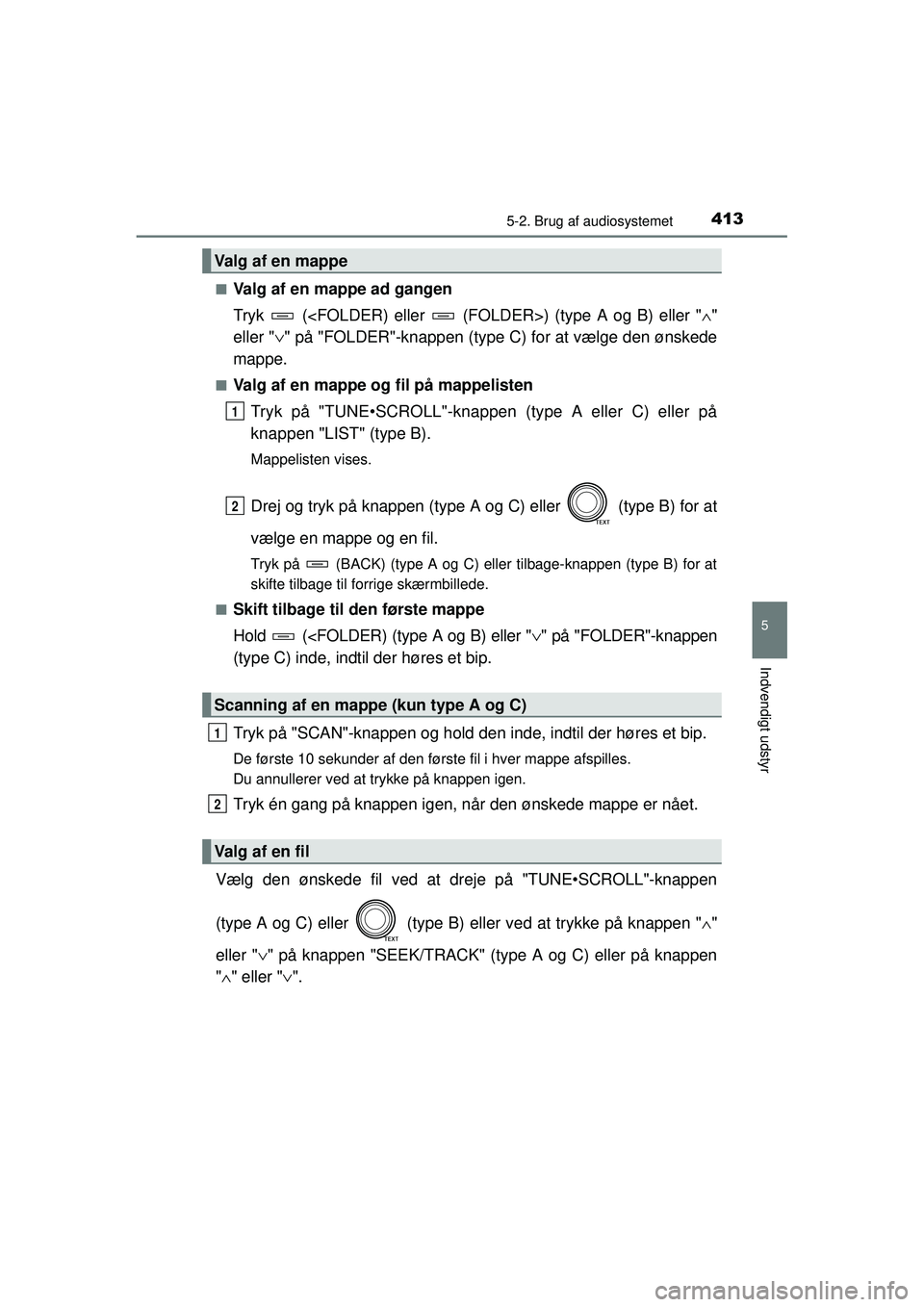 TOYOTA RAV4 2015  Brugsanvisning (in Danish) 4135-2. Brug af audiosystemet
5
Indvendigt udstyr
OM42A79DK■
Valg af en mappe ad gangen
Tryk   (<FOLDER) eller   (FOLDER>) (type A og B) eller "
∧"
eller " ∨" på "FOLDER"-knappen (type C) for a