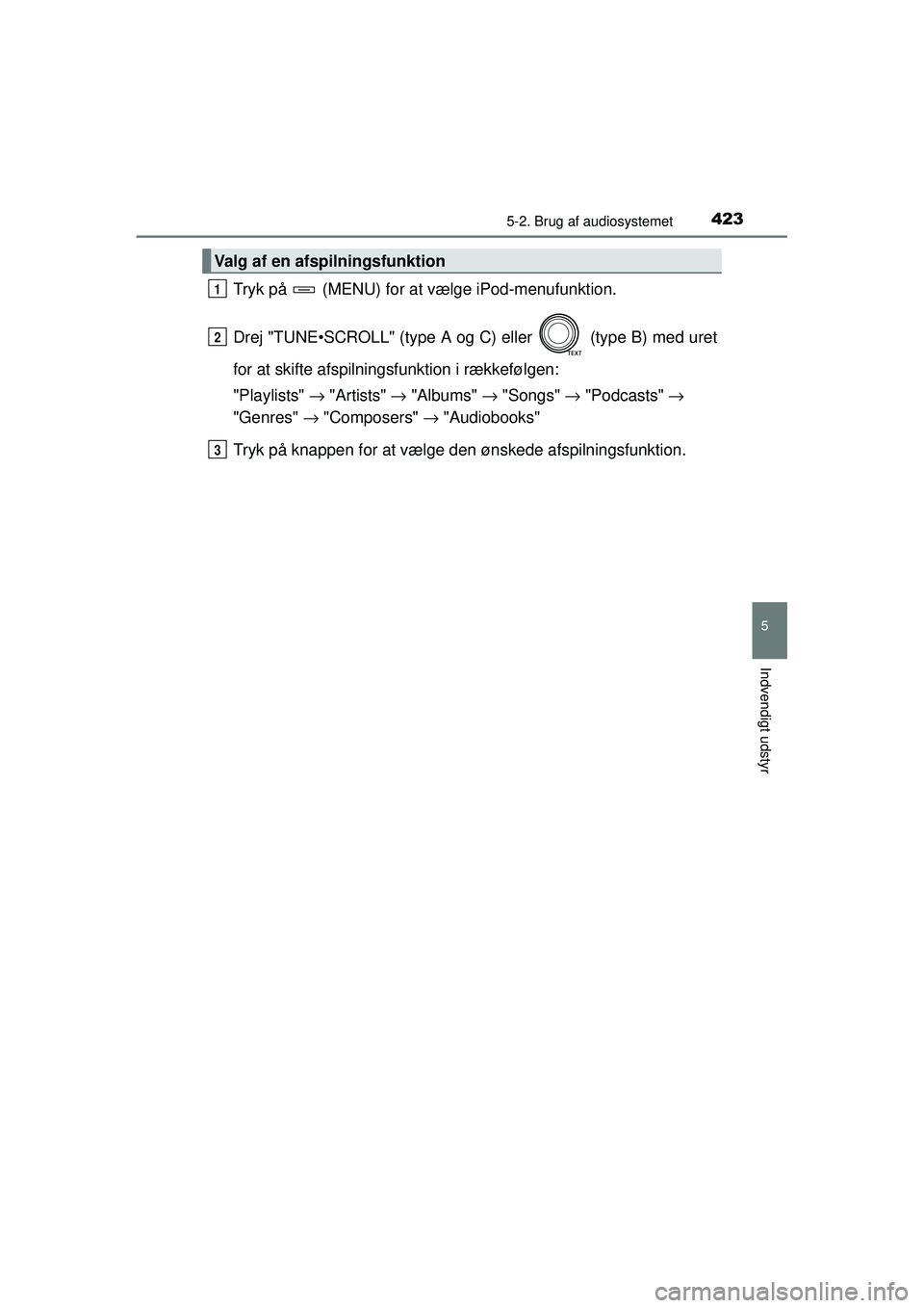TOYOTA RAV4 2015  Brugsanvisning (in Danish) 4235-2. Brug af audiosystemet
5
Indvendigt udstyr
OM42A79DK
Tryk på   (MENU) for at vælge iPod-menufunktion.
Drej "TUNE•SCROLL" (type A og C) eller   (type B) med uret
for at skifte afspilningsfun