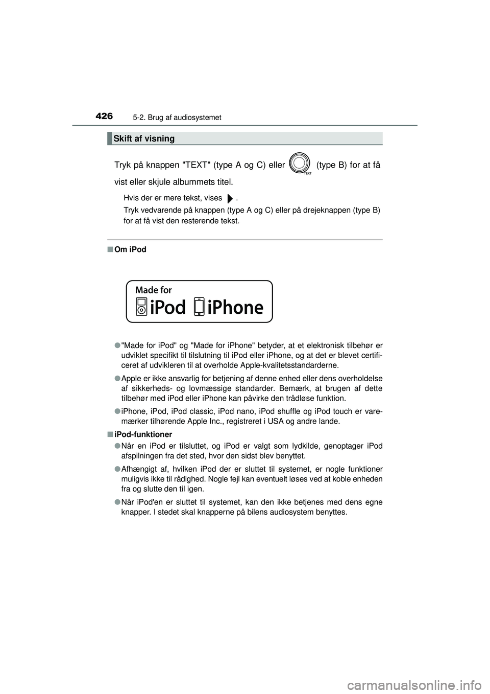 TOYOTA RAV4 2015  Brugsanvisning (in Danish) 4265-2. Brug af audiosystemet
OM42A79DK
Tryk på knappen "TEXT" (type A og C) eller   (type B) for at få
vist eller skjule albummets titel.
Hvis der er mere tekst, vises  .
Tryk vedvarende på knappe