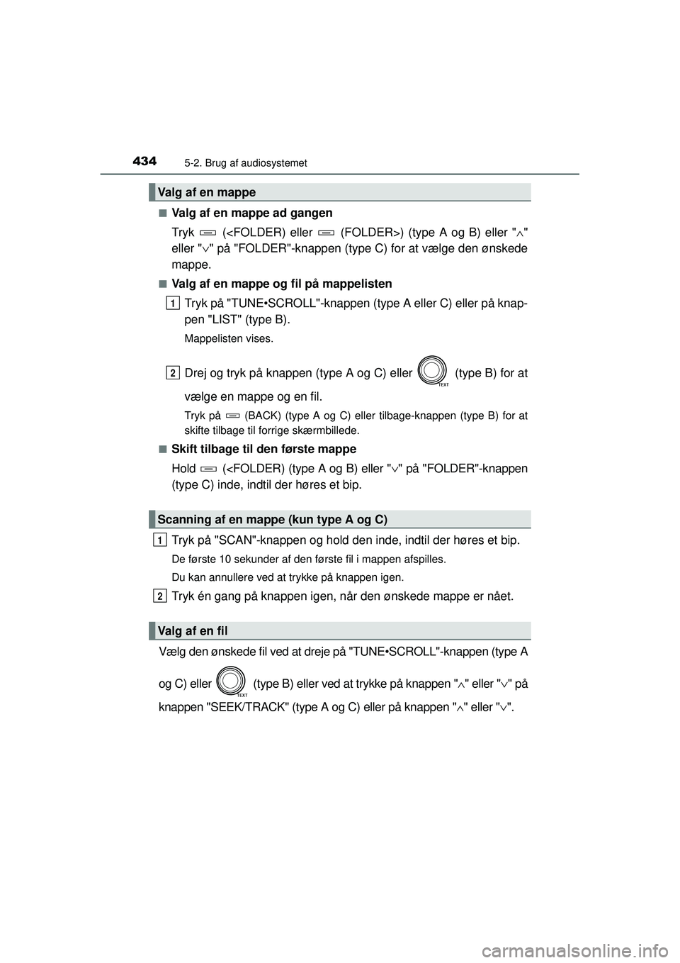 TOYOTA RAV4 2015  Brugsanvisning (in Danish) 4345-2. Brug af audiosystemet
OM42A79DK■
Valg af en mappe ad gangen
Tryk   (<FOLDER) eller   (FOLDER>) (type A og B) eller "
∧"
eller " ∨" på "FOLDER"-knappen (type C) for at vælge den ønsked