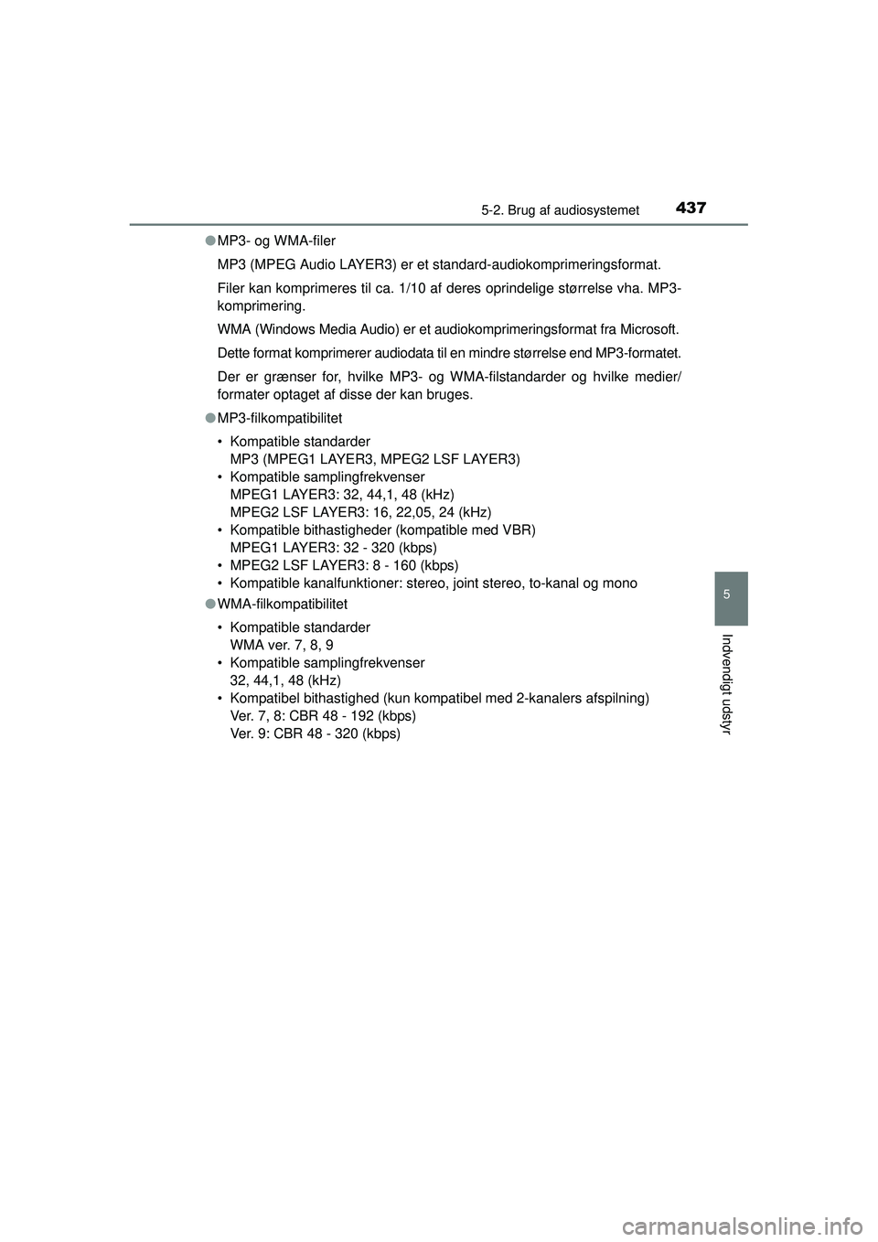 TOYOTA RAV4 2015  Brugsanvisning (in Danish) 4375-2. Brug af audiosystemet
5
Indvendigt udstyr
OM42A79DK●
MP3- og WMA-filer
MP3 (MPEG Audio LAYER3) er et  standard-audiokomprimeringsformat.
Filer kan komprimeres til ca. 1/10 af deres oprindeli