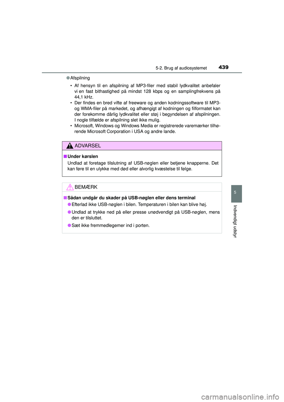 TOYOTA RAV4 2015  Brugsanvisning (in Danish) 4395-2. Brug af audiosystemet
5
Indvendigt udstyr
OM42A79DK●
Afspilning
• Af hensyn til en afspilning af MP3-filer med stabil lydkvalitet anbefaler
vi en fast bithastighed på mindst 128 kbps og e