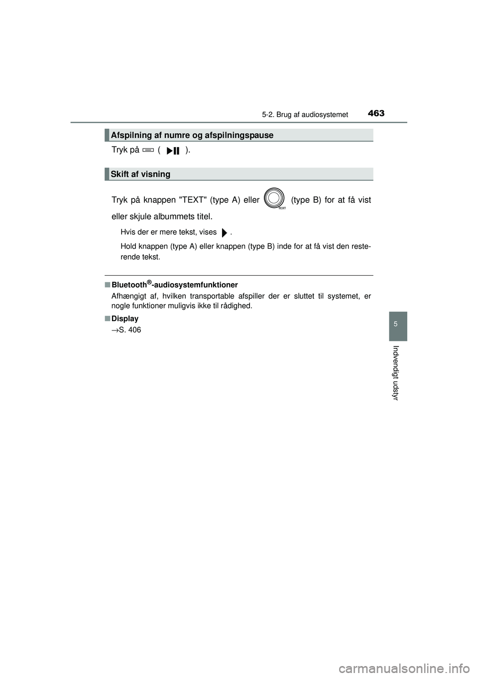 TOYOTA RAV4 2015  Brugsanvisning (in Danish) 4635-2. Brug af audiosystemet
5
Indvendigt udstyr
OM42A79DK
Tryk på   ( ).
Tryk på knappen "TEXT" (type A) eller   (type B) for at få vist
eller skjule albummets titel.
Hvis der er mere tekst, vise