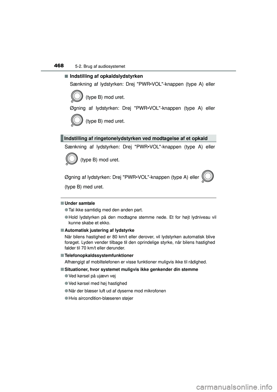 TOYOTA RAV4 2015  Brugsanvisning (in Danish) 4685-2. Brug af audiosystemet
OM42A79DK■
Indstilling af 
opkaldslydstyrken
Sænkning af lydstyrken: Drej "P WR•VOL"-knappen (type A) eller
 (type B) mod uret.
Øgning af lydstyrken: Drej "PWR•VO