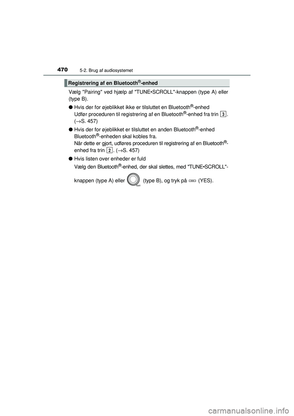TOYOTA RAV4 2015  Brugsanvisning (in Danish) 4705-2. Brug af audiosystemet
OM42A79DK
Vælg "Pairing" ved hjælp af "TUNE•SCROLL"-knappen (type A) eller
(type B).
● Hvis der for øjeblikket ikke  er tilsluttet en Bluetooth
®-enhed
Udfør pro