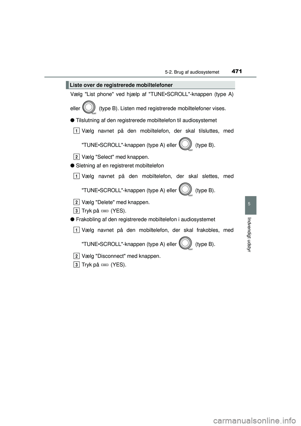 TOYOTA RAV4 2015 Brugsanvisning (in Danish) 4715-2. Brug af audiosystemet
5
Indvendigt udstyr
OM42A79DK
Vælg "List phone" ved hjælp af "TUNE•SCROLL"-knappen (type A)
eller (type B). Listen med registrerede mobiltelefoner vises.
● Tilslu TOYOTA RAV4 2015 Brugsanvisning (in Danish) 4715-2. Brug af audiosystemet
5
Indvendigt udstyr
OM42A79DK
Vælg "List phone" ved hjælp af "TUNE•SCROLL"-knappen (type A)
eller (type B). Listen med registrerede mobiltelefoner vises.
● Tilslu