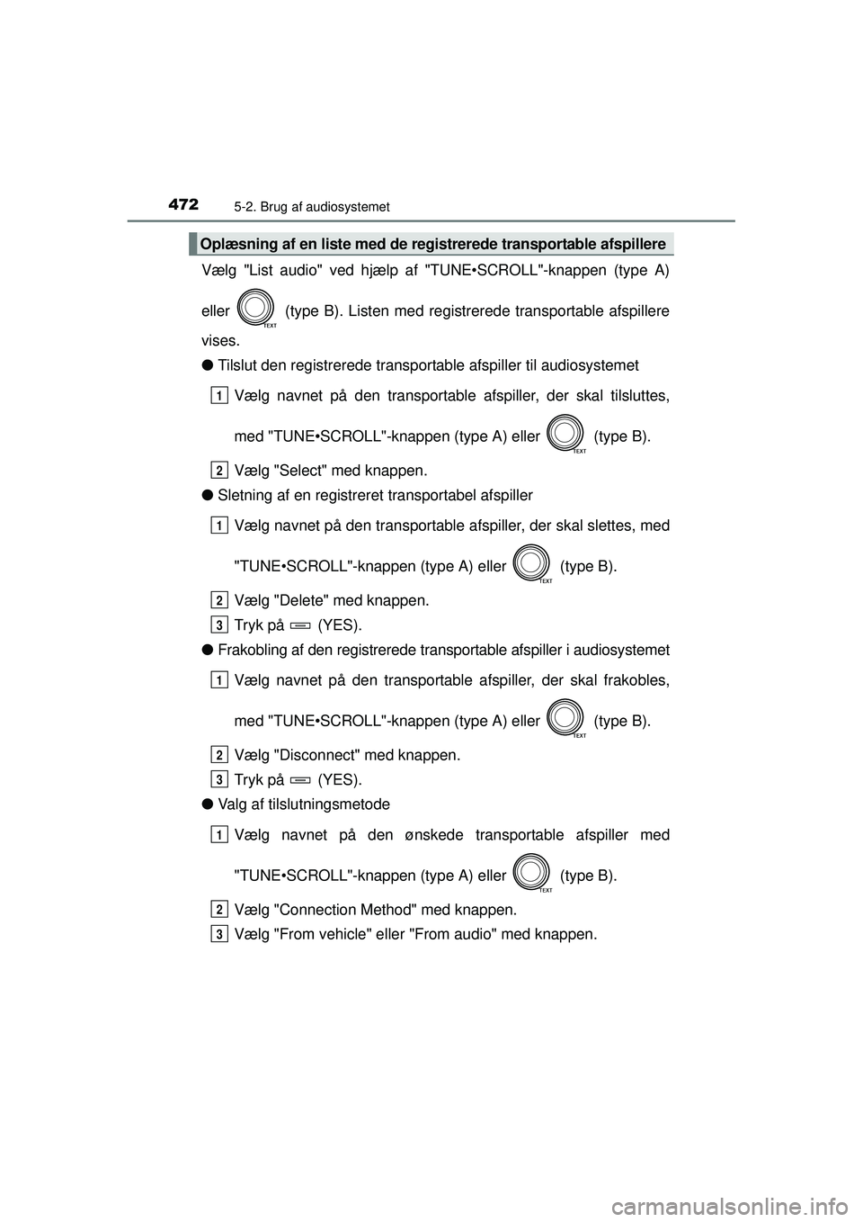 TOYOTA RAV4 2015 Brugsanvisning (in Danish) 4725-2. Brug af audiosystemet
OM42A79DK
Vælg "List audio" ved hjælp af "TUNE•SCROLL"-knappen (type A)
eller (type B). Listen med registrerede transportable afspillere
vises.
●Tilslut den regis TOYOTA RAV4 2015 Brugsanvisning (in Danish) 4725-2. Brug af audiosystemet
OM42A79DK
Vælg "List audio" ved hjælp af "TUNE•SCROLL"-knappen (type A)
eller (type B). Listen med registrerede transportable afspillere
vises.
●Tilslut den regis