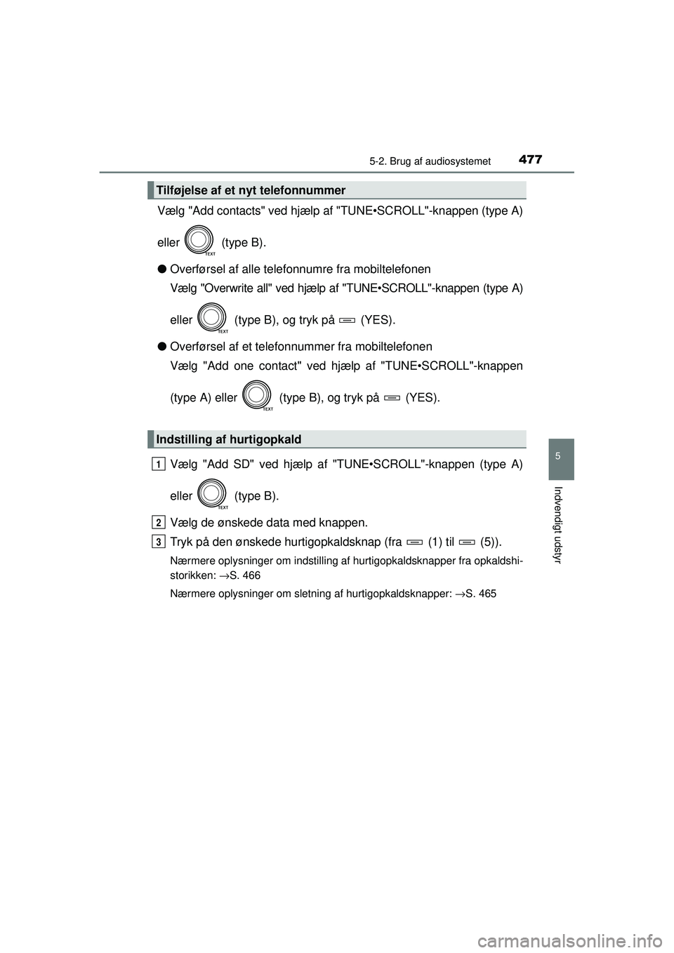 TOYOTA RAV4 2015 Brugsanvisning (in Danish) 4775-2. Brug af audiosystemet
5
Indvendigt udstyr
OM42A79DK
Vælg "Add contacts" ved hjælp af "TUNE•SCROLL"-knappen (type A)
eller (type B).
● Overførsel af alle telefonnumre fra mobiltelefonen TOYOTA RAV4 2015 Brugsanvisning (in Danish) 4775-2. Brug af audiosystemet
5
Indvendigt udstyr
OM42A79DK
Vælg "Add contacts" ved hjælp af "TUNE•SCROLL"-knappen (type A)
eller (type B).
● Overførsel af alle telefonnumre fra mobiltelefonen