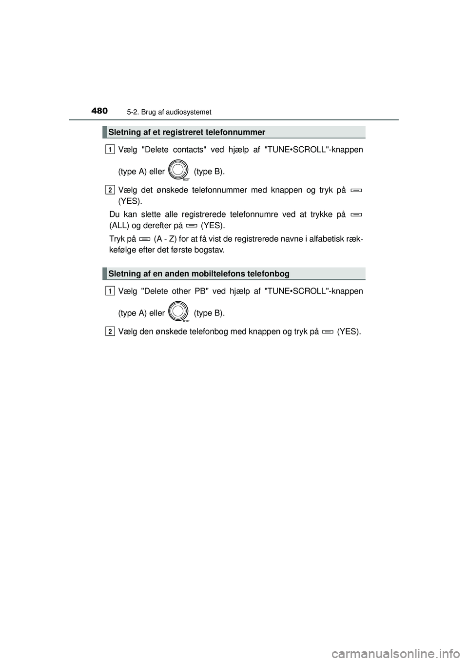 TOYOTA RAV4 2015 Brugsanvisning (in Danish) 4805-2. Brug af audiosystemet
OM42A79DK
Vælg "Delete contacts" ved hjælp af "TUNE•SCROLL"-knappen
(type A) eller (type B).
Vælg det ønskede telefonnummer med knappen og tryk på
(YES).
Du kan TOYOTA RAV4 2015 Brugsanvisning (in Danish) 4805-2. Brug af audiosystemet
OM42A79DK
Vælg "Delete contacts" ved hjælp af "TUNE•SCROLL"-knappen
(type A) eller (type B).
Vælg det ønskede telefonnummer med knappen og tryk på
(YES).
Du kan