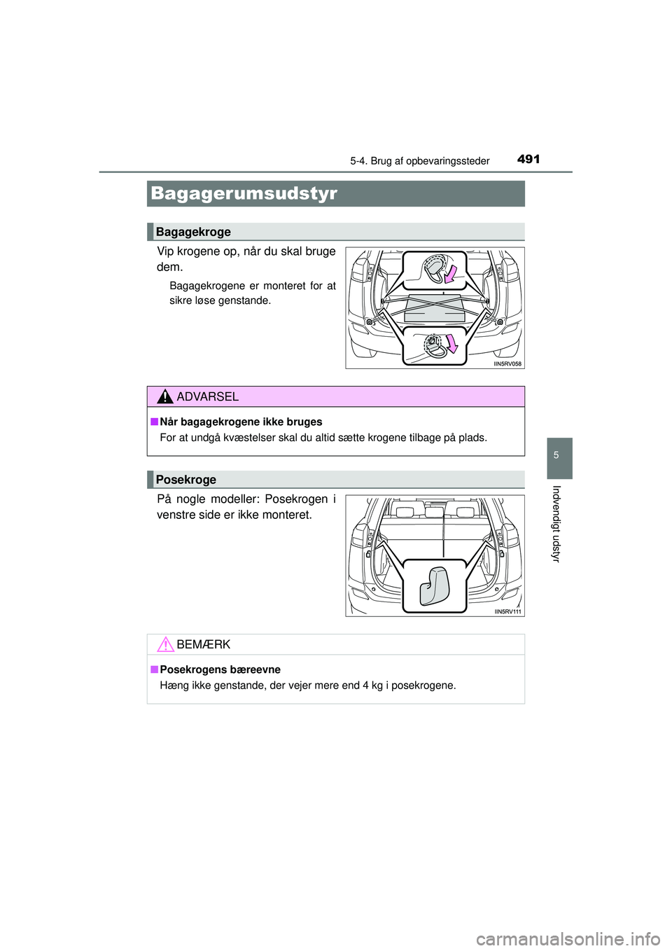 TOYOTA RAV4 2015  Brugsanvisning (in Danish) 491
5
5-4. Brug af opbevaringssteder
Indvendigt udstyr
OM42A79DK
Bagagerumsudstyr
Vip krogene op, når du skal bruge
dem.
Bagagekrogene er monteret for at
sikre løse genstande.
På nogle modeller: Po