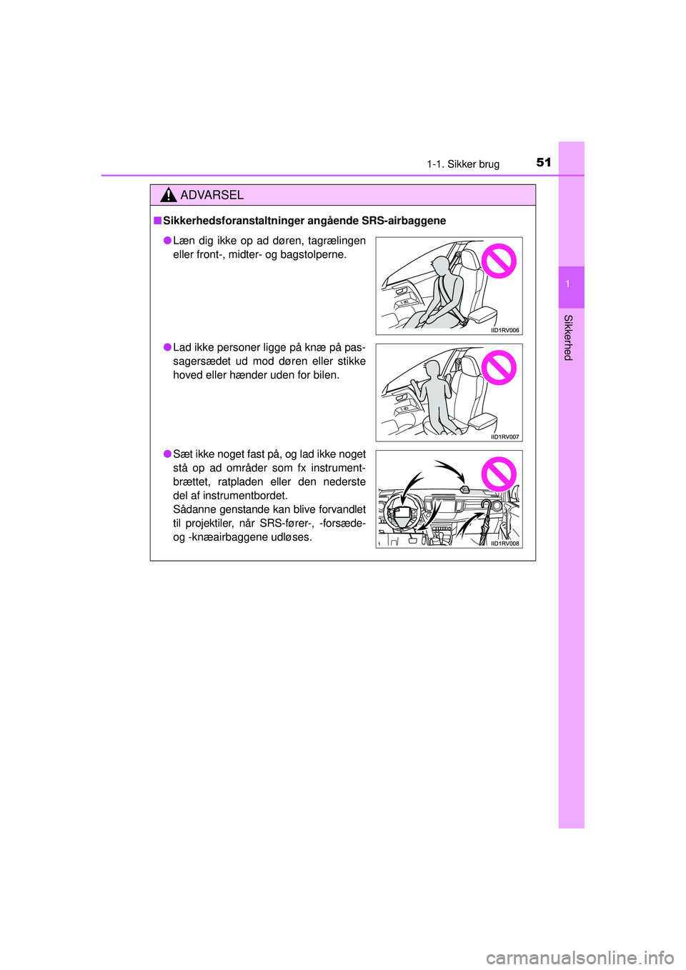 TOYOTA RAV4 2015  Brugsanvisning (in Danish) 511-1. Sikker brug
1
OM42A79DK
Sikkerhed
ADVARSEL
■Sikkerhedsforanstaltninger angående SRS-airbaggene
● Læn dig ikke op ad døren, tagrælingen
eller front-, midter- og bagstolperne.
● Lad ikk