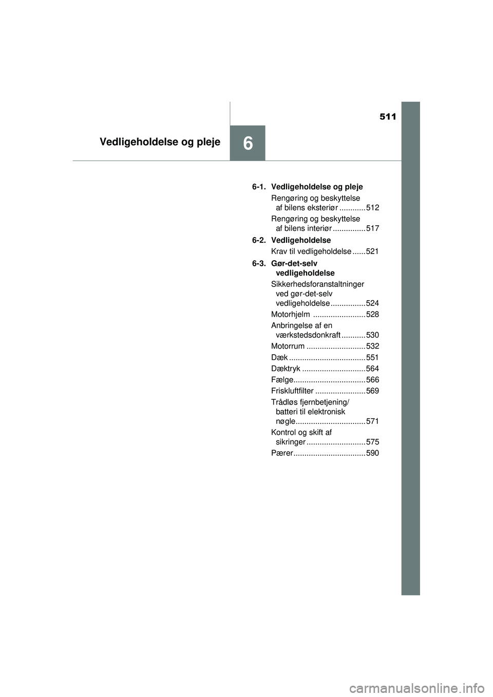 TOYOTA RAV4 2015 Brugsanvisning (in Danish) 511
6Vedligeholdelse og pleje
OM42A79DK6-1. Vedligeholdelse og pleje
Rengøring og beskyttelse af bilens eksteriør ............ 512
Rengøring og beskyttelse af bilens interiør ............... 517
TOYOTA RAV4 2015 Brugsanvisning (in Danish) 511
6Vedligeholdelse og pleje
OM42A79DK6-1. Vedligeholdelse og pleje
Rengøring og beskyttelse af bilens eksteriør ............ 512
Rengøring og beskyttelse af bilens interiør ............... 517