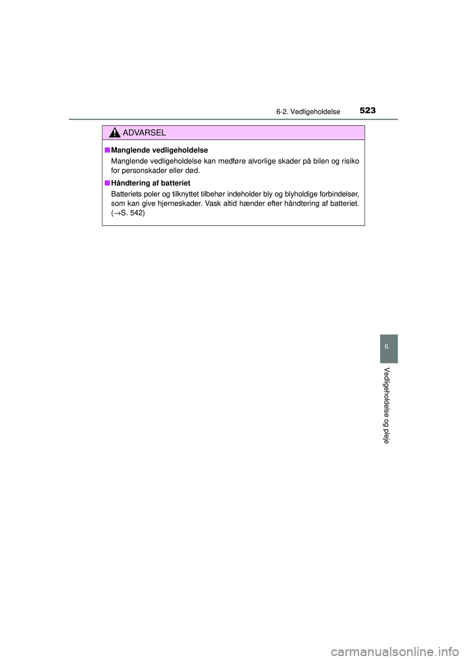 TOYOTA RAV4 2015 Brugsanvisning (in Danish) 5236-2. Vedligeholdelse
6
Vedligeholdelse og pleje
OM42A79DK
ADVARSEL
■Manglende vedligeholdelse
Manglende vedligeholdelse kan medføre alvorlige skader på bilen og risiko
for personskader eller d TOYOTA RAV4 2015 Brugsanvisning (in Danish) 5236-2. Vedligeholdelse
6
Vedligeholdelse og pleje
OM42A79DK
ADVARSEL
■Manglende vedligeholdelse
Manglende vedligeholdelse kan medføre alvorlige skader på bilen og risiko
for personskader eller d