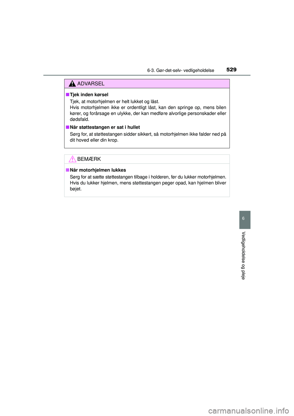 TOYOTA RAV4 2015 Brugsanvisning (in Danish) 5296-3. Gør-det-selv- vedligeholdelse
6
Vedligeholdelse og pleje
OM42A79DK
ADVARSEL
■Tjek inden kørsel
Tjek, at motorhjelmen er helt lukket og låst.
Hvis motorhjelmen ikke er ordentligt låst, k TOYOTA RAV4 2015 Brugsanvisning (in Danish) 5296-3. Gør-det-selv- vedligeholdelse
6
Vedligeholdelse og pleje
OM42A79DK
ADVARSEL
■Tjek inden kørsel
Tjek, at motorhjelmen er helt lukket og låst.
Hvis motorhjelmen ikke er ordentligt låst, k