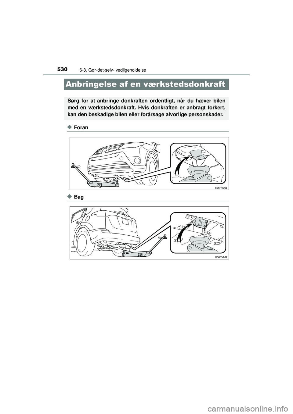TOYOTA RAV4 2015 Brugsanvisning (in Danish) 5306-3. Gør-det-selv- vedligeholdelse
OM42A79DK
Anbringelse af en værkstedsdonkraft
◆Foran
◆Bag
Sørg for at anbringe donkraften ordentligt, når du hæver bilen
med en værkstedsdonkraft. Hvis TOYOTA RAV4 2015 Brugsanvisning (in Danish) 5306-3. Gør-det-selv- vedligeholdelse
OM42A79DK
Anbringelse af en værkstedsdonkraft
◆Foran
◆Bag
Sørg for at anbringe donkraften ordentligt, når du hæver bilen
med en værkstedsdonkraft. Hvis