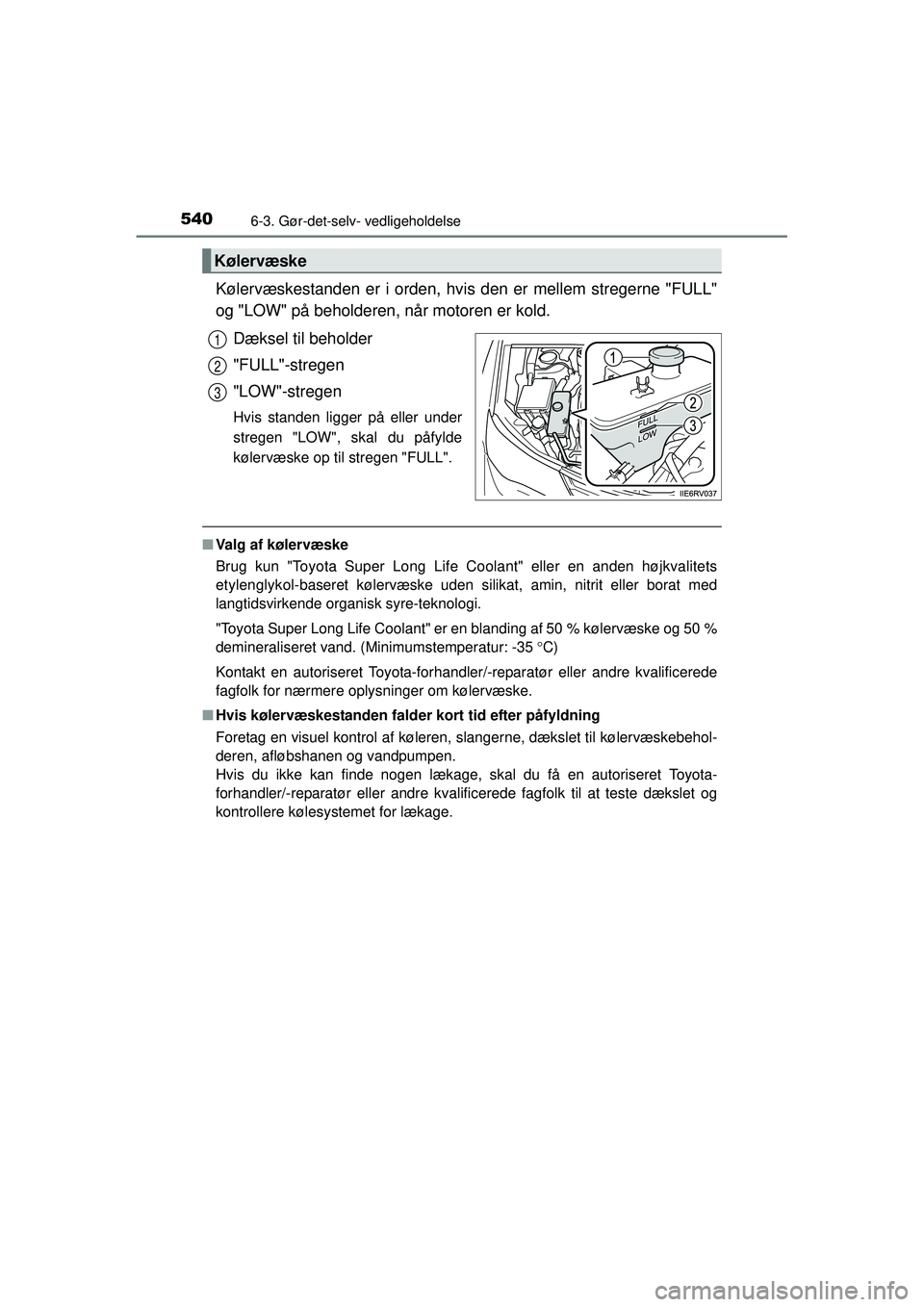TOYOTA RAV4 2015  Brugsanvisning (in Danish) 5406-3. Gør-det-selv- vedligeholdelse
OM42A79DK
Kølervæskestanden er i orden, hvis den er mellem stregerne "FULL"
og "LOW" på beholderen, når motoren er kold.Dæksel til beholder
"FULL"-stregen
"
