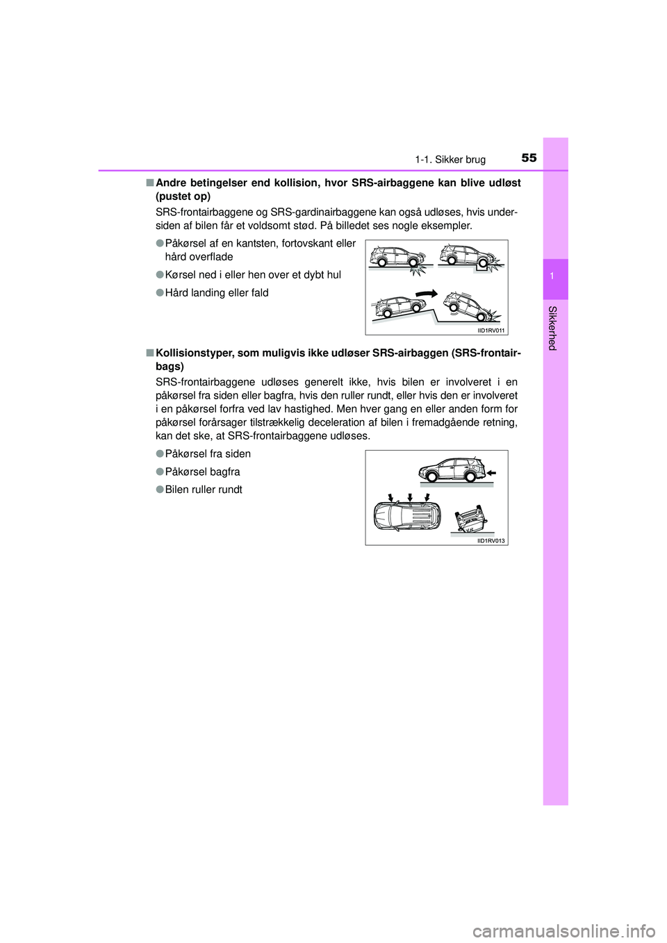 TOYOTA RAV4 2015  Brugsanvisning (in Danish) 551-1. Sikker brug
1
OM42A79DK
Sikkerhed
■Andre betingelser end kollision, hv or SRS-airbaggene kan blive udløst
(pustet op)
SRS-frontairbaggene og SRS-gardinairbaggene kan også udløses, hvis und