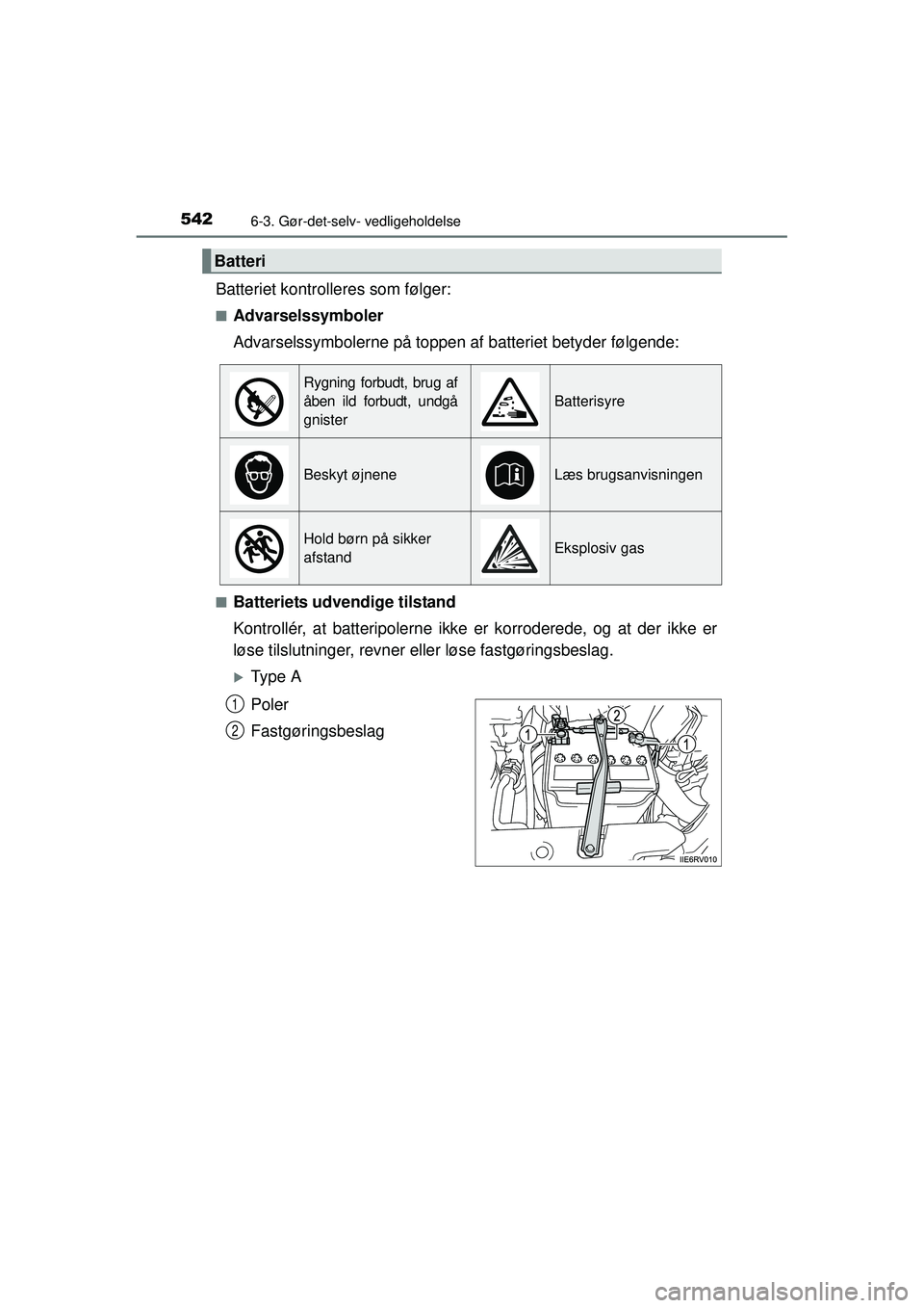 TOYOTA RAV4 2015  Brugsanvisning (in Danish) 5426-3. Gør-det-selv- vedligeholdelse
OM42A79DK
Batteriet kontrolleres som følger:
■Advarselssymboler
Advarselssymbolerne på toppen af batteriet betyder følgende:
■Batteriets udvendige tilstan