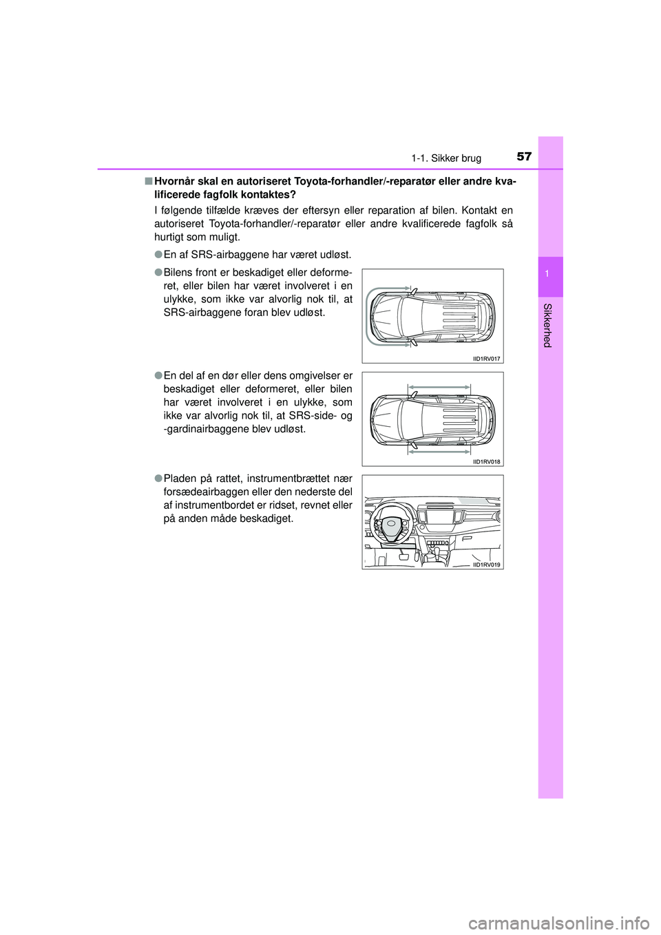 TOYOTA RAV4 2015  Brugsanvisning (in Danish) 571-1. Sikker brug
1
OM42A79DK
Sikkerhed
■Hvornår skal en autoriseret Toyota-f orhandler/-reparatør eller andre kva-
lificerede fagfolk kontaktes?
I følgende tilfælde kræves der eftersyn eller 