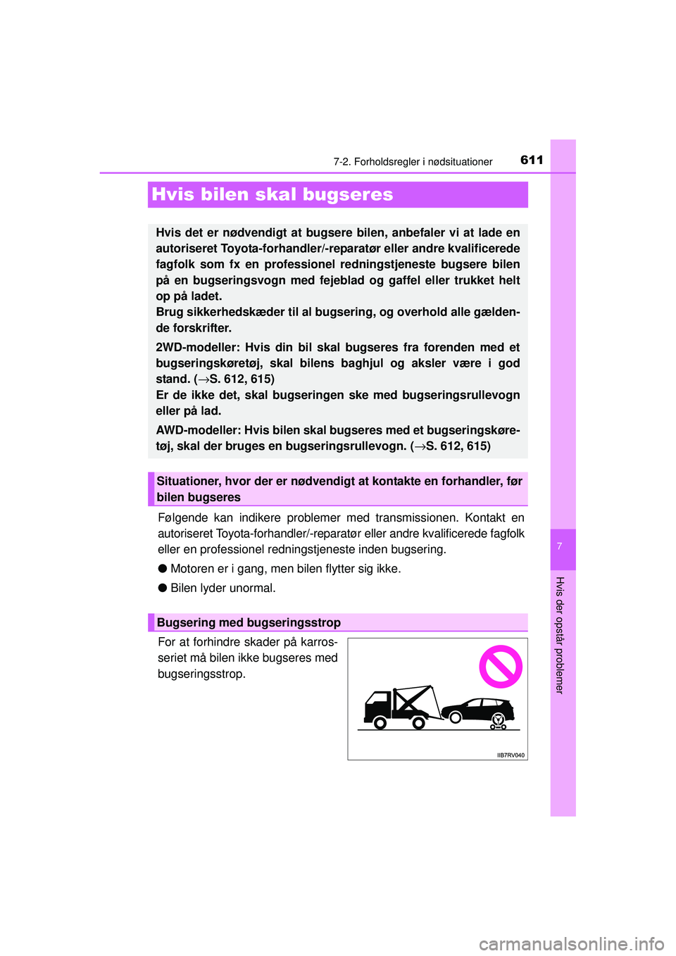 TOYOTA RAV4 2015  Brugsanvisning (in Danish) 611
7
7-2. Forholdsregler i nødsituationer
Hvis der opstår problemer
OM42A79DK
Hvis bilen skal bugseres
Følgende kan indikere problemer med transmissionen. Kontakt en
autoriseret Toyota-forhandler/