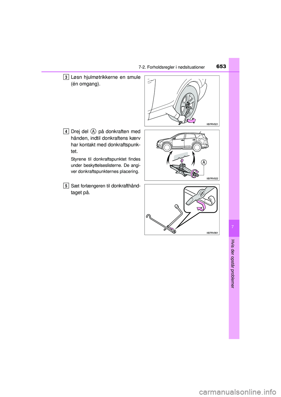 TOYOTA RAV4 2015  Brugsanvisning (in Danish) 6537-2. Forholdsregler i nødsituationer
7
Hvis der opstår problemer
OM42A79DK
Løsn hjulmøtrikkerne en smule
(én omgang).
Drej del   på donkraften med
hånden, indtil donkraftens kærv
har kontak