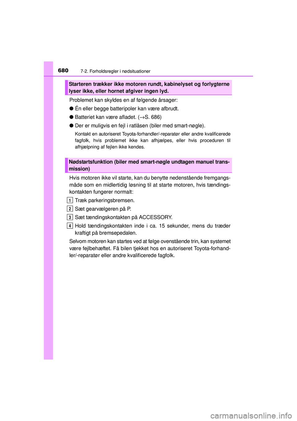 TOYOTA RAV4 2015  Brugsanvisning (in Danish) 6807-2. Forholdsregler i nødsituationer
OM42A79DK
Problemet kan skyldes en af følgende årsager:
●Én eller begge batteripoler kan være afbrudt.
● Batteriet kan være afladet. ( →S. 686)
● 
