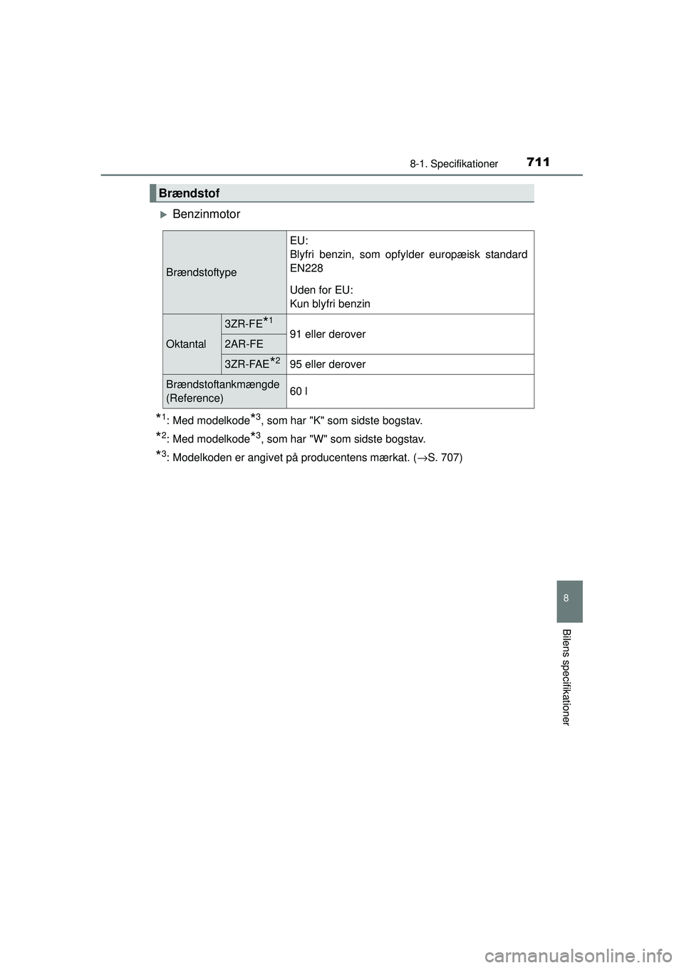 TOYOTA RAV4 2015  Brugsanvisning (in Danish) 711
8
8-1. Specifikationer
Bilens specifikationer
OM42A79DK
�XBenzinmotor
*1: Med modelkode*3, som har "K" som sidste bogstav.
*2: Med modelkode*3, som har "W" som sidste bogstav.
*3: Modelkoden er an