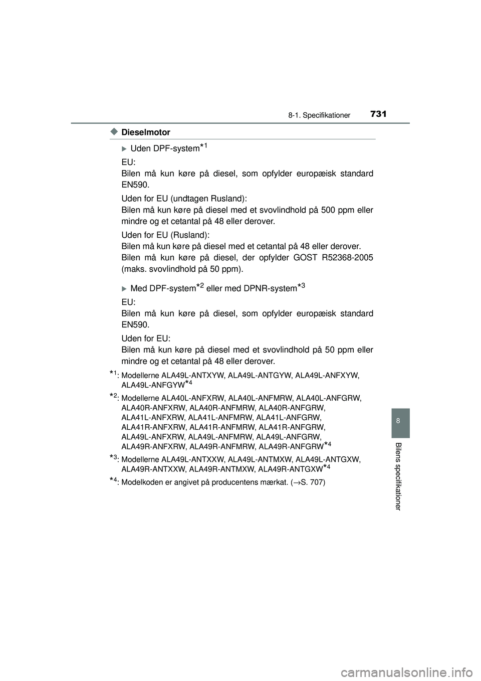 TOYOTA RAV4 2015  Brugsanvisning (in Danish) 731
8
8-1. Specifikationer
Bilens specifikationer
OM42A79DK
◆Dieselmotor
�XUden DPF-system*1
EU:
Bilen må kun køre på diesel, som opfylder europæisk standard
EN590.
Uden for EU (undtagen Rusland