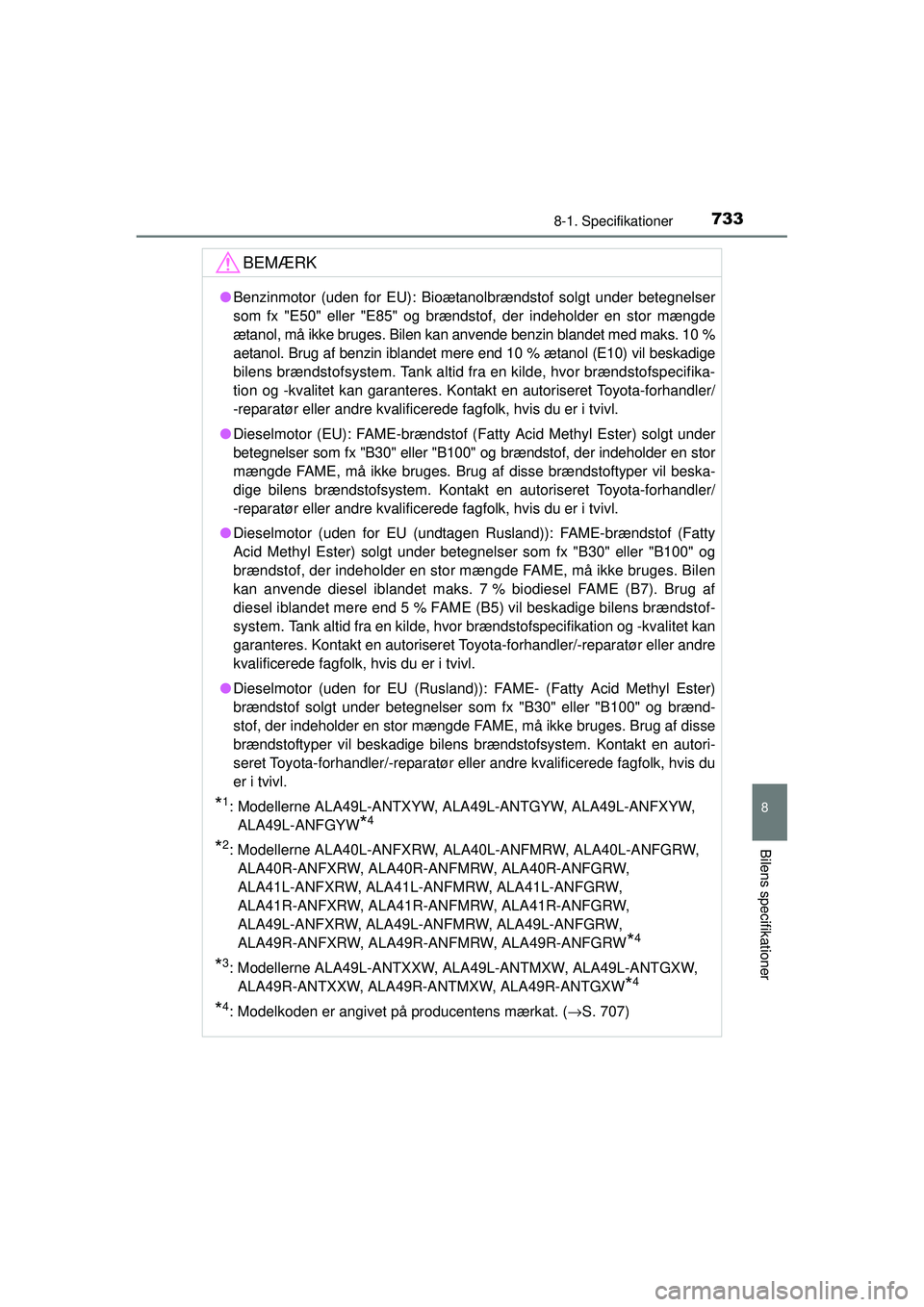 TOYOTA RAV4 2015  Brugsanvisning (in Danish) 733
8
8-1. Specifikationer
Bilens specifikationer
OM42A79DK
BEMÆRK
●Benzinmotor (uden for EU): Bioætanolbrændstof solgt under betegnelser
som fx "E50" eller "E85" og brænds tof, der indeholder e