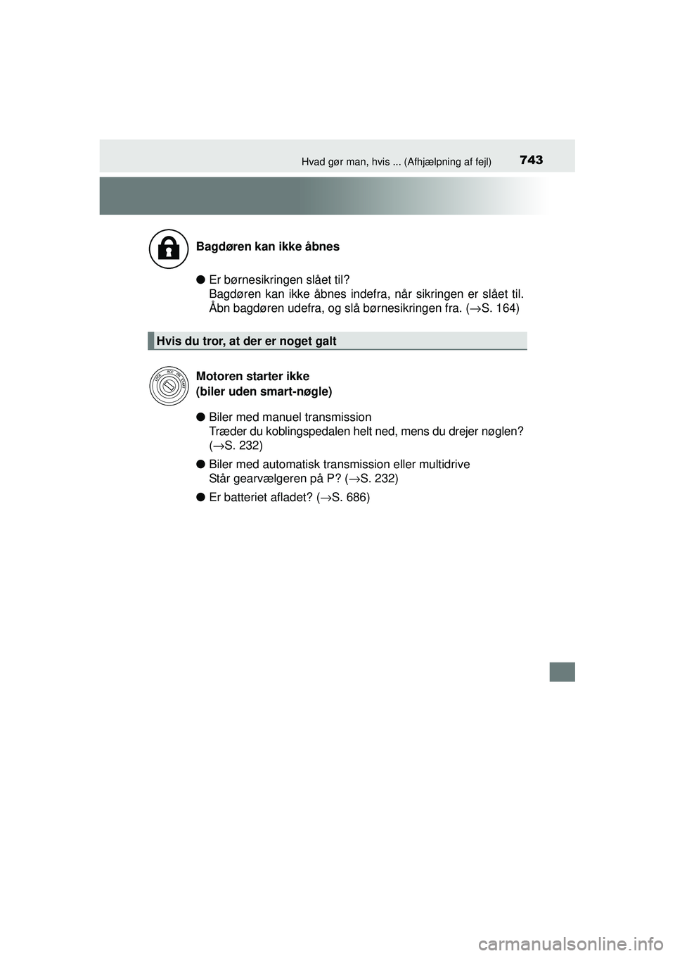 TOYOTA RAV4 2015 Brugsanvisning (in Danish) 743Hvad gør man, hvis ... (Afhjælpning af fejl)
OM42A79DK
●Er børnesikringen slået til?
Bagdøren kan ikke åbnes indefra, når sikringen er slået til.
Åbn bagdøren udefra, og slå børnesik TOYOTA RAV4 2015 Brugsanvisning (in Danish) 743Hvad gør man, hvis ... (Afhjælpning af fejl)
OM42A79DK
●Er børnesikringen slået til?
Bagdøren kan ikke åbnes indefra, når sikringen er slået til.
Åbn bagdøren udefra, og slå børnesik