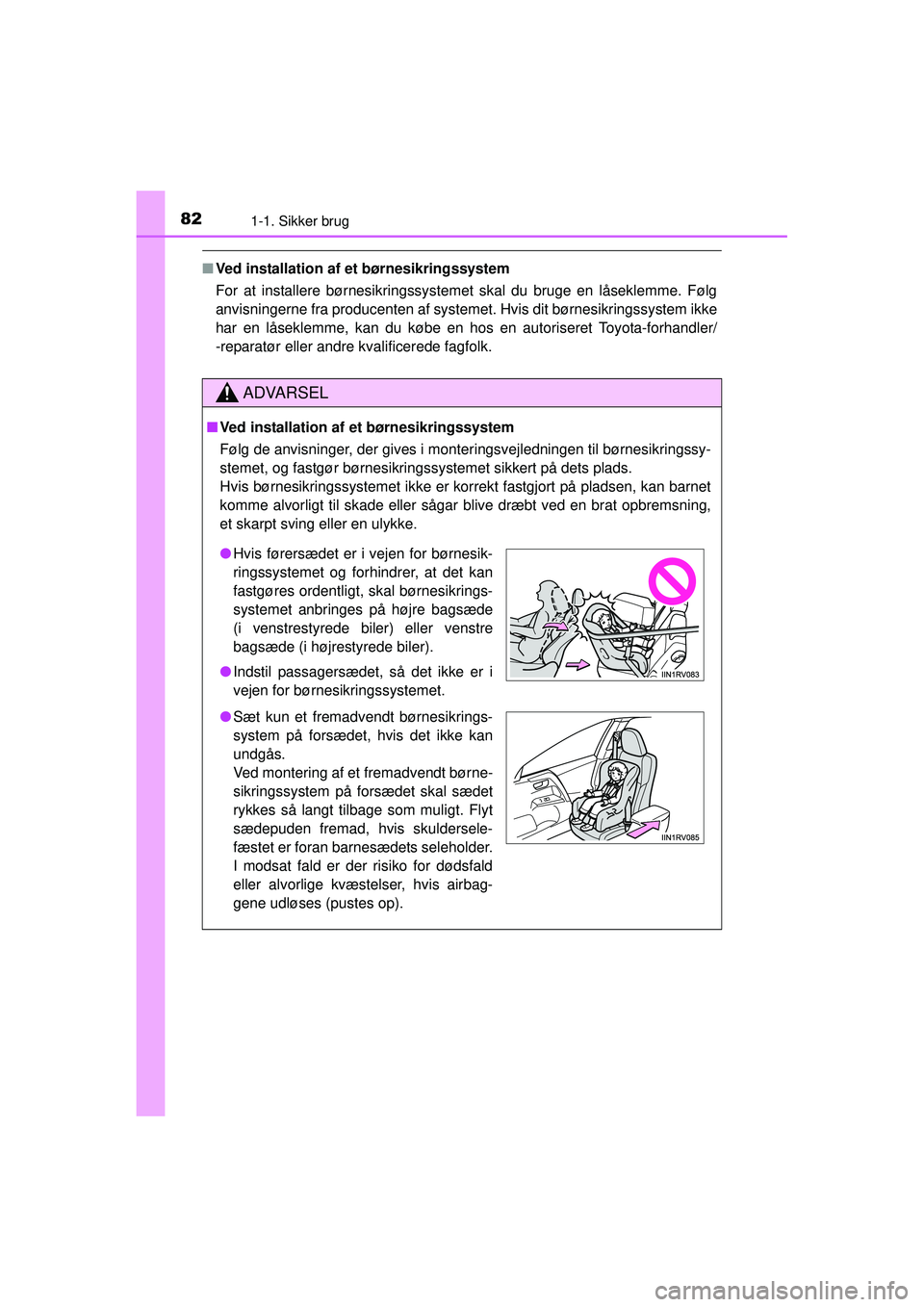 TOYOTA RAV4 2015  Brugsanvisning (in Danish) 821-1. Sikker brug
OM42A79DK
■Ved installation af  et børnesikringssystem
For at installere børnesikringssystemet skal du bruge en låseklemme. Følg
anvisningerne fra producenten af systemet. Hvi