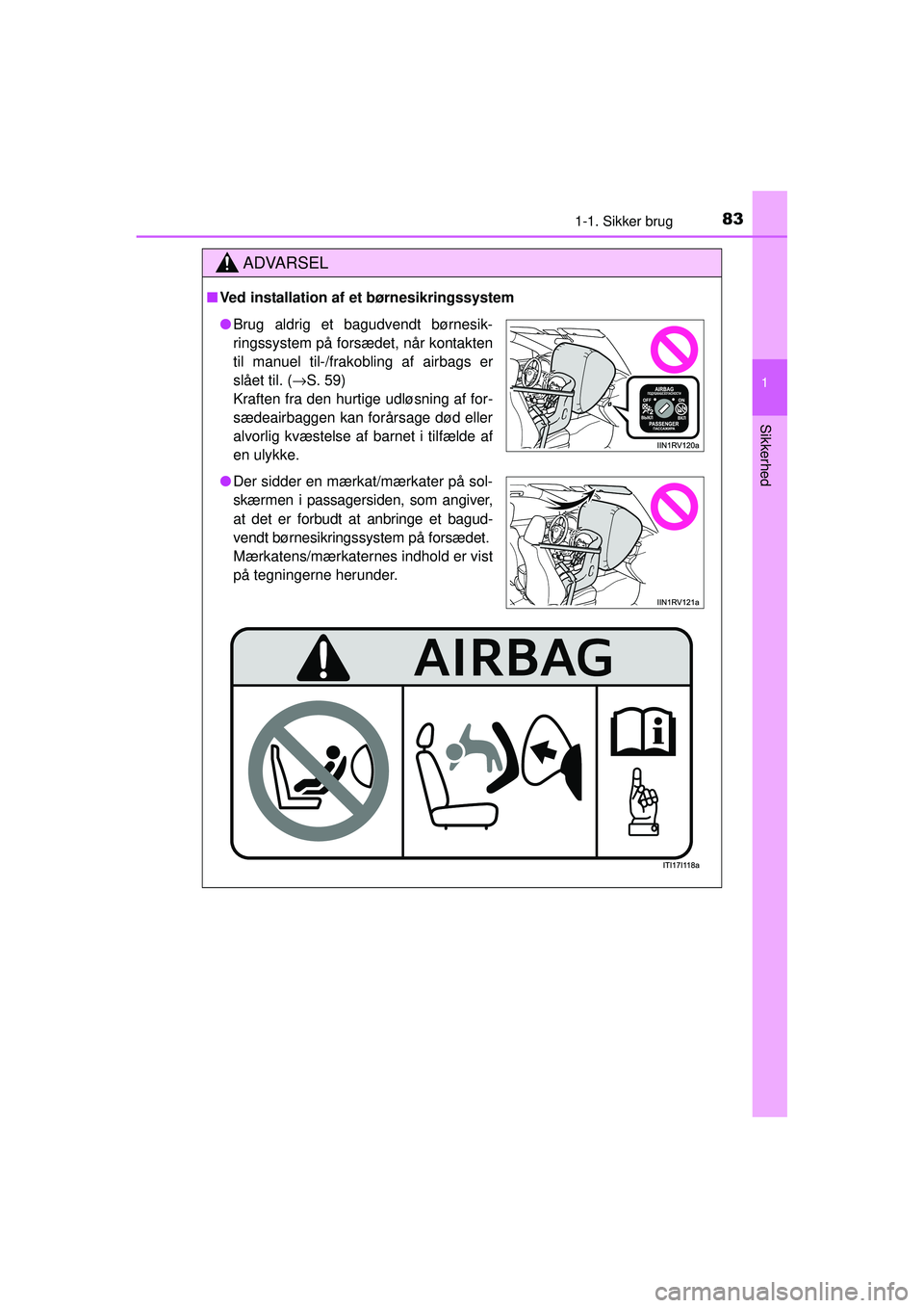 TOYOTA RAV4 2015  Brugsanvisning (in Danish) 831-1. Sikker brug
1
OM42A79DK
Sikkerhed
ADVARSEL
■Ved installation af et børnesikringssystem
● Brug aldrig et bagudvendt børnesik-
ringssystem på forsædet, når kontakten
til manuel til-/frak