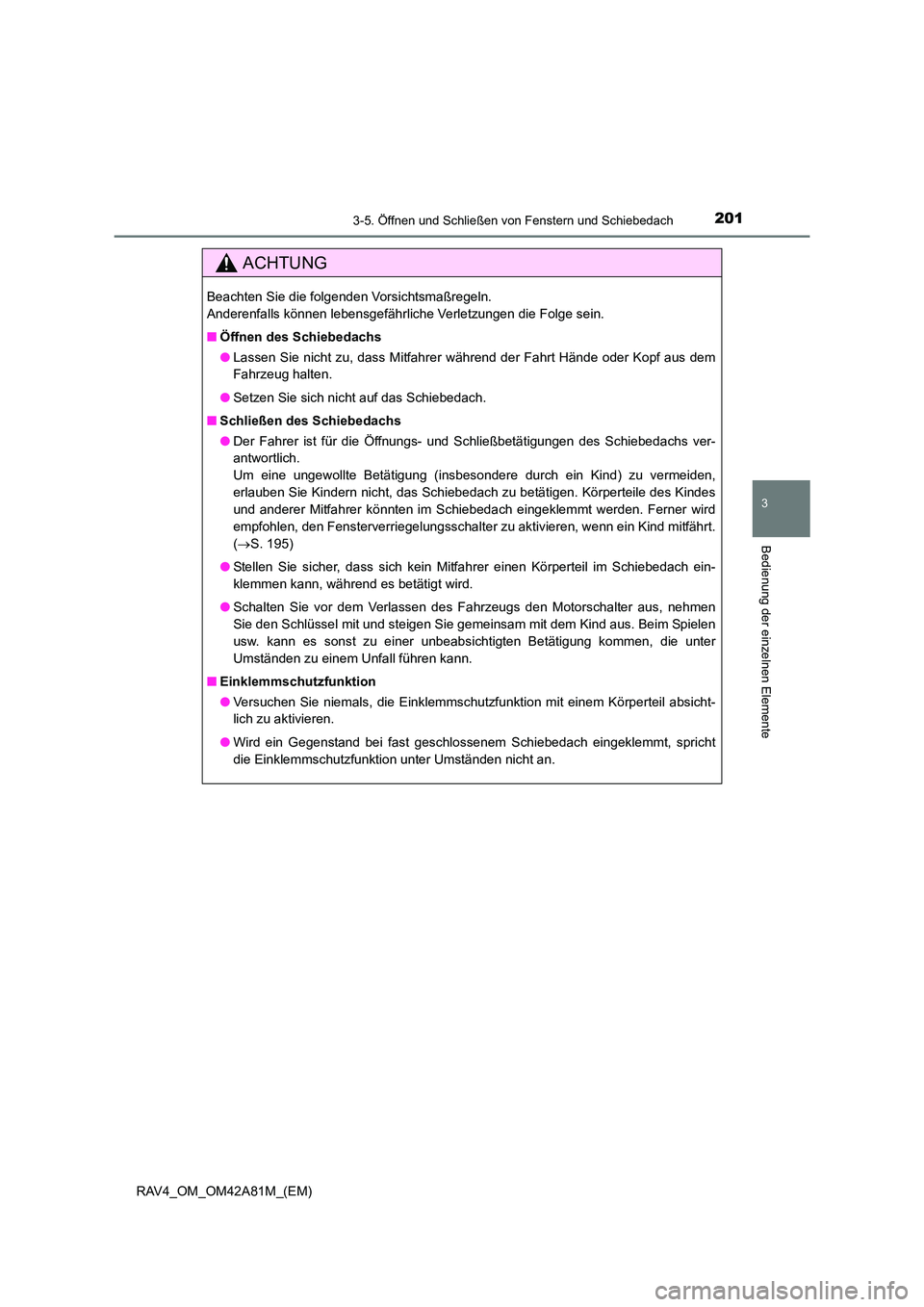 TOYOTA RAV4 2015 Betriebsanleitungen (in German) 2013-5. Öffnen und Schließen von Fenstern und Schiebedach
3
Bedienung der einzelnen Elemente
RAV4_OM_OM42A81M_(EM)
ACHTUNG
Beachten Sie die folgenden Vorsichtsmaßregeln.
Anderenfalls können lebens TOYOTA RAV4 2015 Betriebsanleitungen (in German) 2013-5. Öffnen und Schließen von Fenstern und Schiebedach
3
Bedienung der einzelnen Elemente
RAV4_OM_OM42A81M_(EM)
ACHTUNG
Beachten Sie die folgenden Vorsichtsmaßregeln.
Anderenfalls können lebens