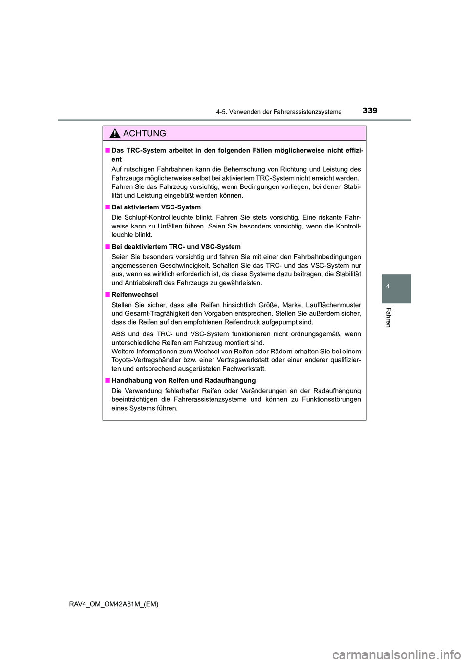 TOYOTA RAV4 2015  Betriebsanleitungen (in German) 3394-5. Verwenden der Fahrerassistenzsysteme
4
Fahren
RAV4_OM_OM42A81M_(EM)
ACHTUNG
■Das TRC-System arbeitet in den folgen den Fällen möglicherweise nicht effizi-
ent
Auf rutschigen Fahrbahnen kan
