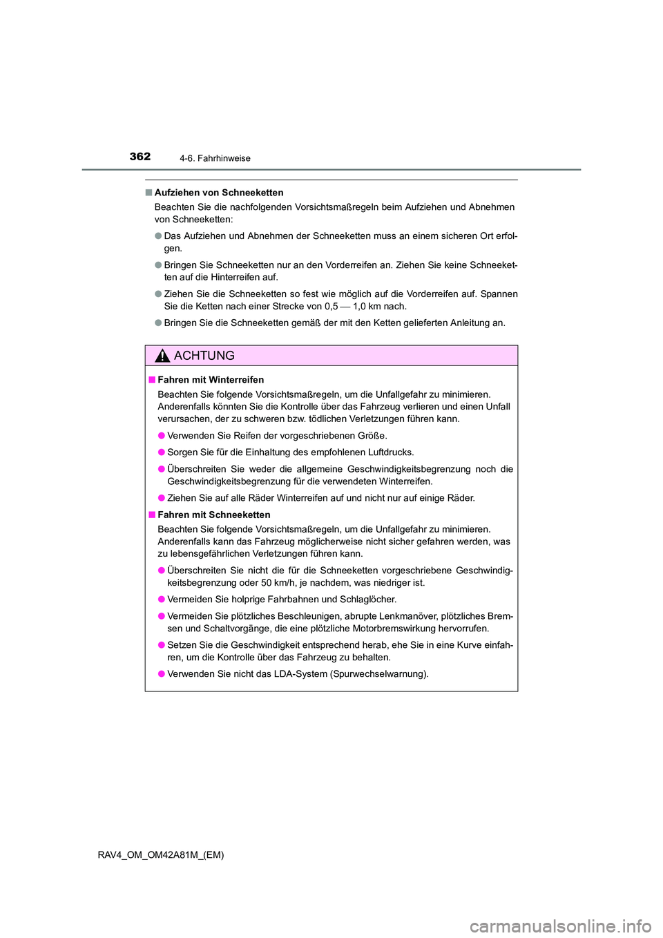 TOYOTA RAV4 2015  Betriebsanleitungen (in German) 3624-6. Fahrhinweise
RAV4_OM_OM42A81M_(EM)
■Aufziehen von Schneeketten
Beachten Sie die nachfolgenden Vorsichtsmaßregeln beim Aufziehen und Abnehmen
von Schneeketten:
●Das Aufziehen und Abnehmen 