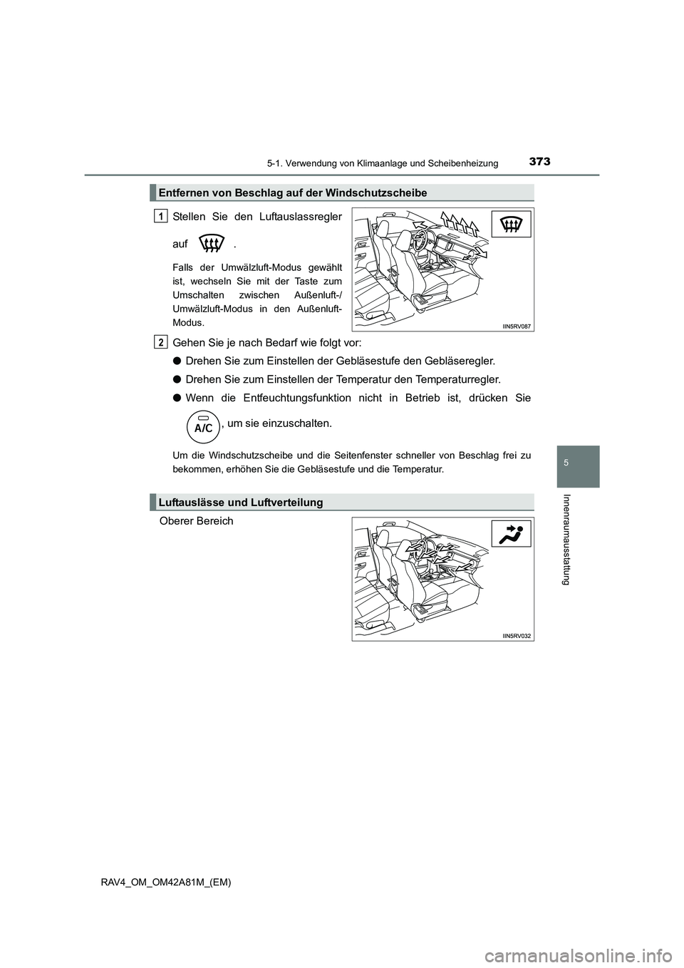TOYOTA RAV4 2015  Betriebsanleitungen (in German) 3735-1. Verwendung von Klimaanlage und Scheibenheizung
5
Innenraumausstattung
RAV4_OM_OM42A81M_(EM)
Stellen Sie den Luftauslassregler
auf .
Falls der Umwälzluft-Modus gewählt
ist, wechseln Sie mit d