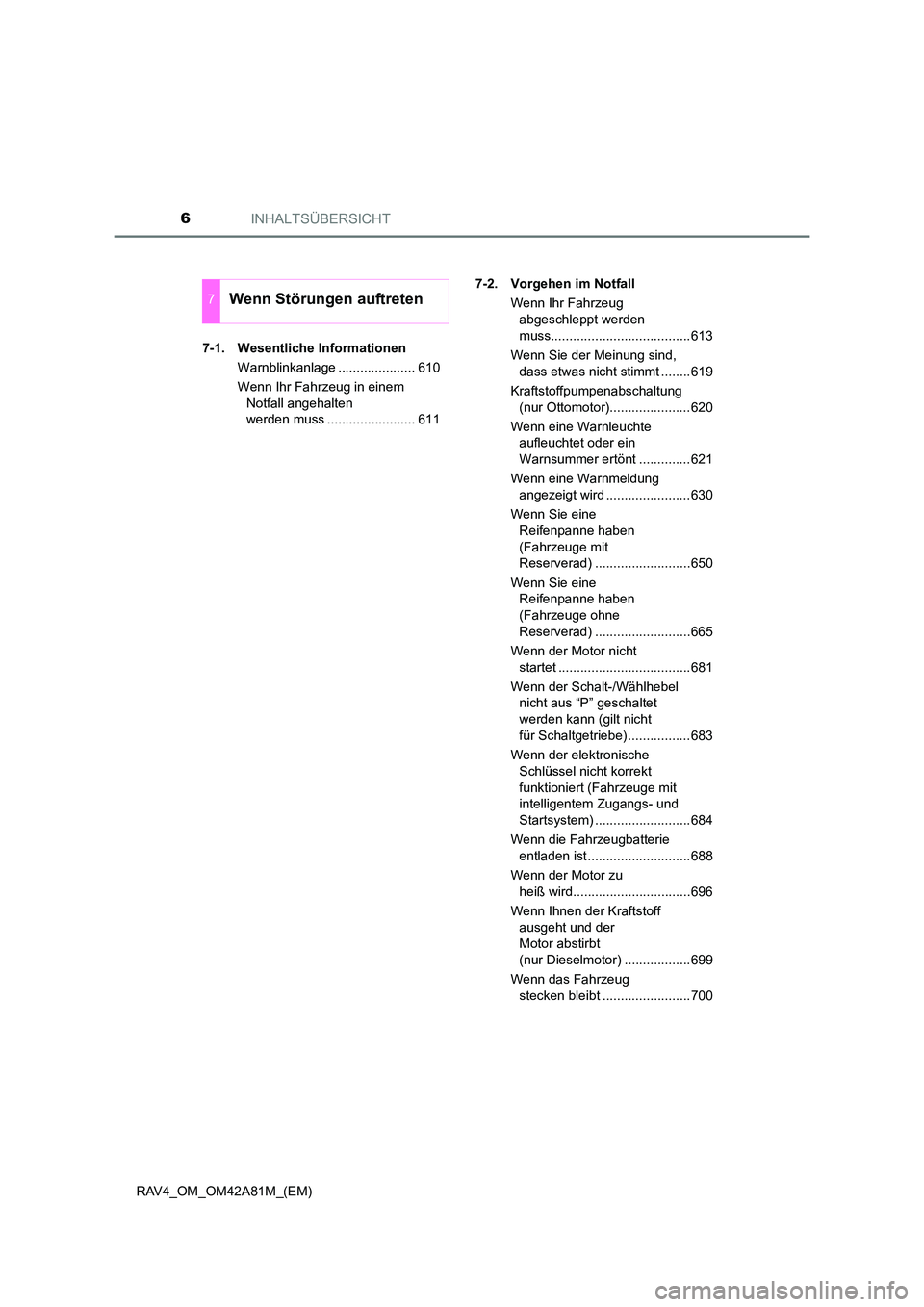 TOYOTA RAV4 2015 Betriebsanleitungen (in German) INHALTSÜBERSICHT6
RAV4_OM_OM42A81M_(EM)7-1. Wesentliche Informationen
Warnblinkanlage ..................... 610
Wenn Ihr Fahrzeug in einem Notfall angehalten
werden muss ........................ 611 TOYOTA RAV4 2015 Betriebsanleitungen (in German) INHALTSÜBERSICHT6
RAV4_OM_OM42A81M_(EM)7-1. Wesentliche Informationen
Warnblinkanlage ..................... 610
Wenn Ihr Fahrzeug in einem Notfall angehalten
werden muss ........................ 611